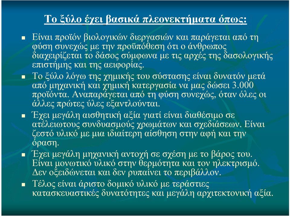 Αναπαράγεται από τη φύση συνεχώς, όταν όλες οι άλλες πρώτες ύλες εξαντλούνται. Έχει μεγάλη αισθητική αξία γιατί είναι διαθέσιμο σε ατέλειωτους συνδυασμούς χρωμάτων και σχεδιάσεων.