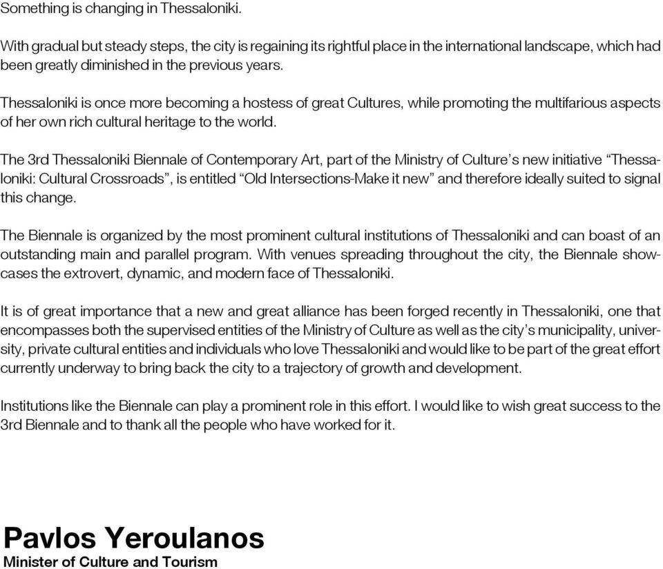 The 3rd Thessaloniki Biennale of Contemporary Art, part of the Ministry of Culture s new initiative Thessaloniki: Cultural Crossroads, is entitled Old Intersections-Make it new and therefore ideally