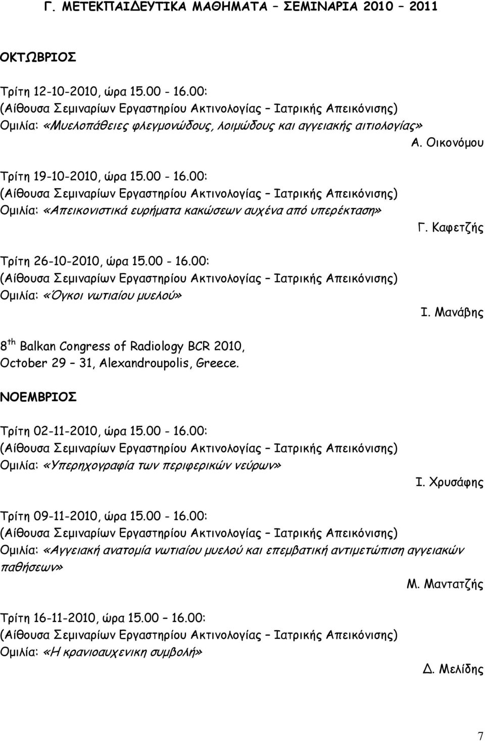 Μανάβης 8 th Balkan Congress of Radiology BCR 2010, October 29 31, Alexandroupolis, Greece. ΝΟΕΜΒΡΙΟΣ Τρίτη 02-11-2010, ώρα 15.00-16.00: Ομιλία: «Υπερηχογραφία των περιφερικών νεύρων» Ι.