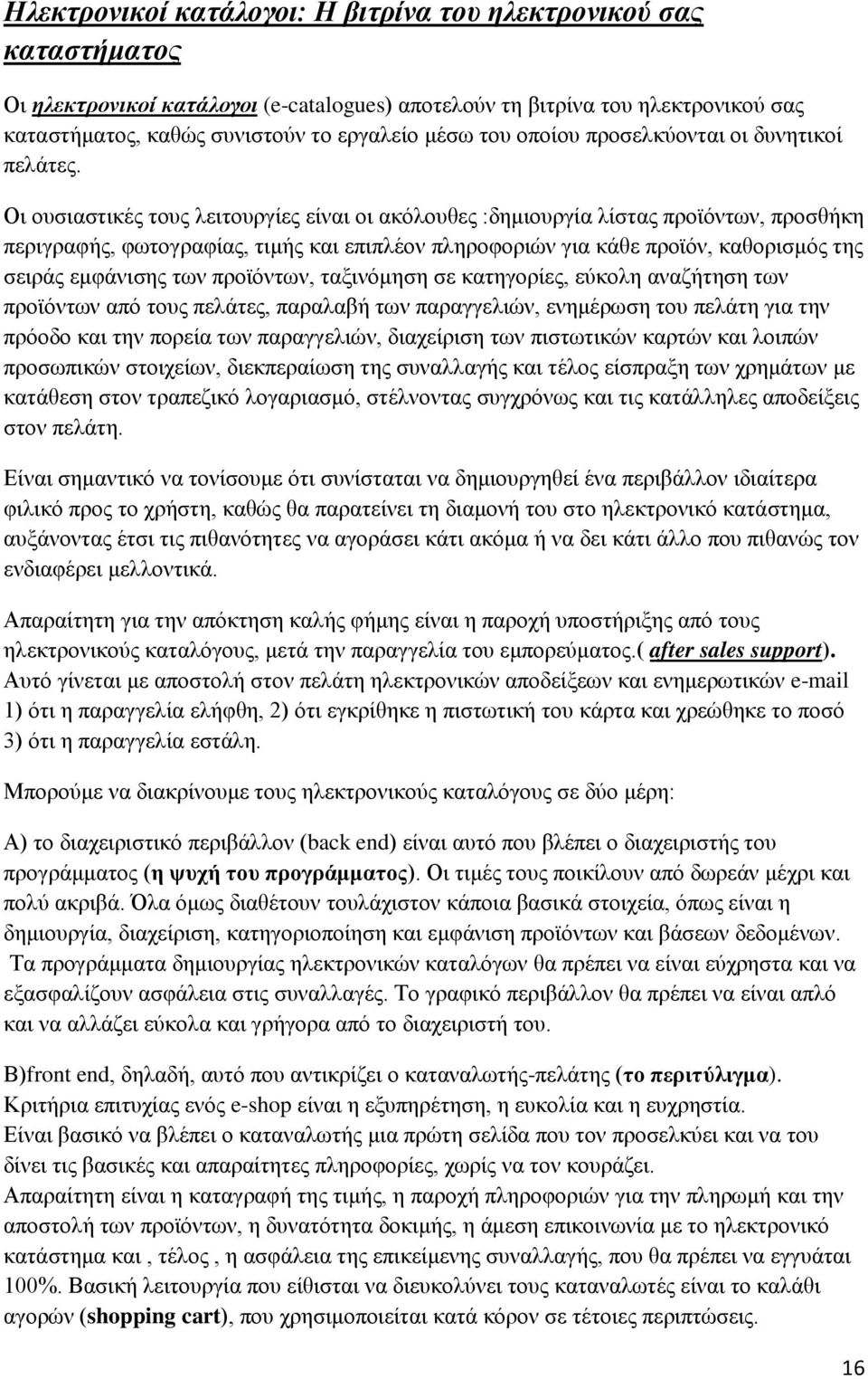 Οι ουσιαστικές τους λειτουργίες είναι οι ακόλουθες :δημιουργία λίστας προϊόντων, προσθήκη περιγραφής, φωτογραφίας, τιμής και επιπλέον πληροφοριών για κάθε προϊόν, καθορισμός της σειράς εμφάνισης των