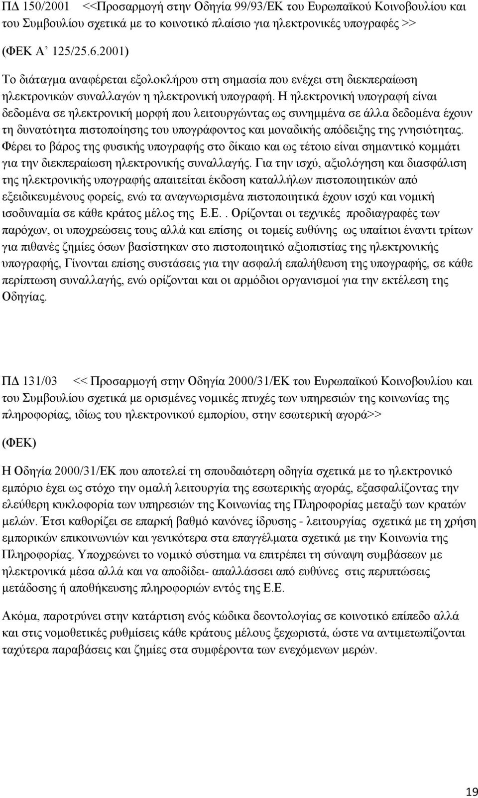 Η ηλεκτρονική υπογραφή είναι δεδομένα σε ηλεκτρονική μορφή που λειτουργώντας ως συνημμένα σε άλλα δεδομένα έχουν τη δυνατότητα πιστοποίησης του υπογράφοντος και μοναδικής απόδειξης της γνησιότητας.