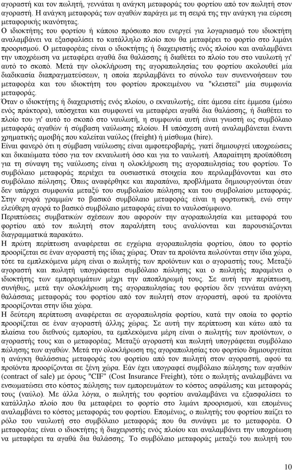 Ο μεταφορέας είναι ο ιδιοκτήτης ή διαχειριστής ενός πλοίου και αναλαμβάνει την υποχρέωση να μεταφέρει αγαθά δια θαλάσσης ή διαθέτει το πλοίο του στο ναυλωτή γι' αυτό το σκοπό.