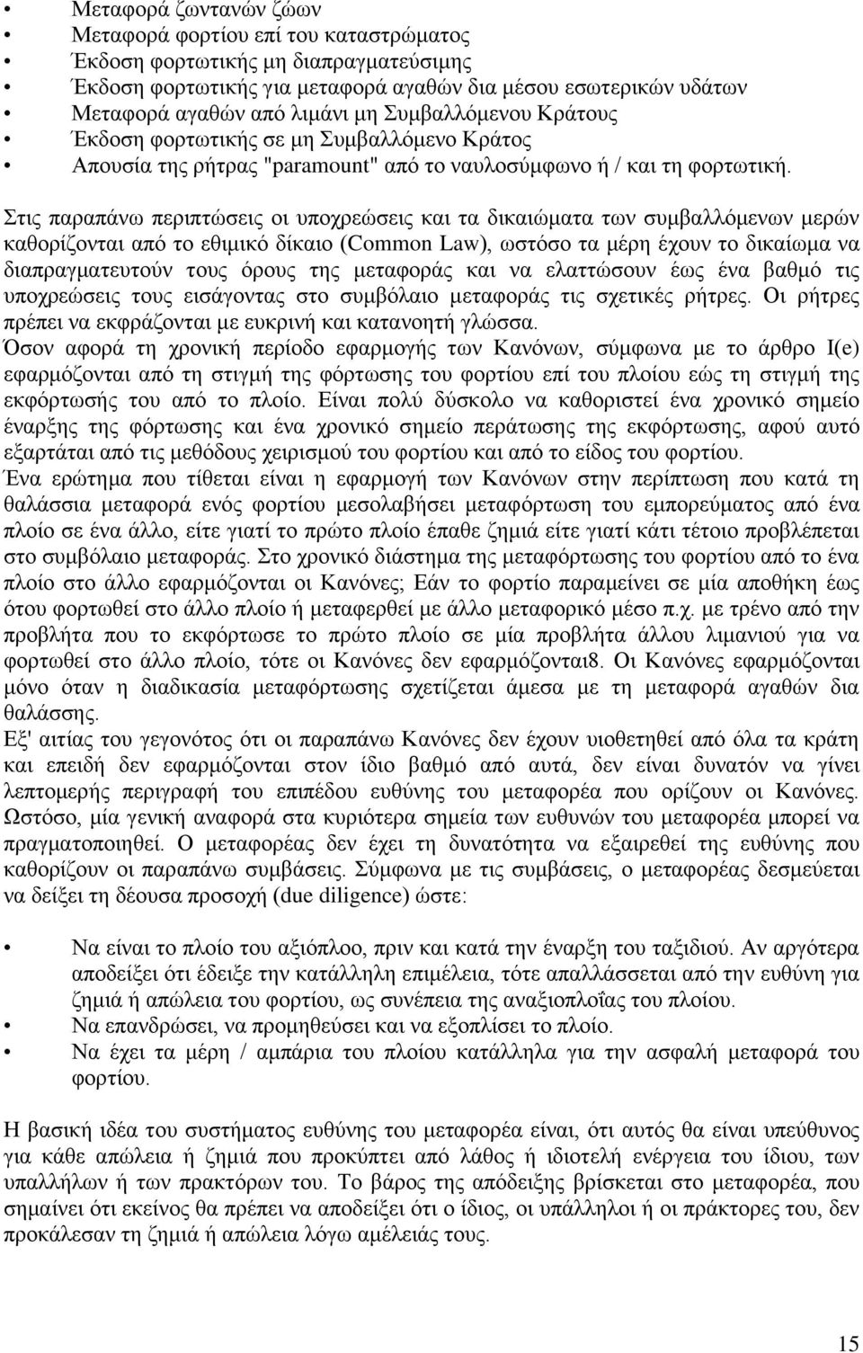 Στις παραπάνω περιπτώσεις οι υποχρεώσεις και τα δικαιώματα των συμβαλλόμενων μερών καθορίζονται από το εθιμικό δίκαιο (Common Law), ωστόσο τα μέρη έχουν το δικαίωμα να διαπραγματευτούν τους όρους της