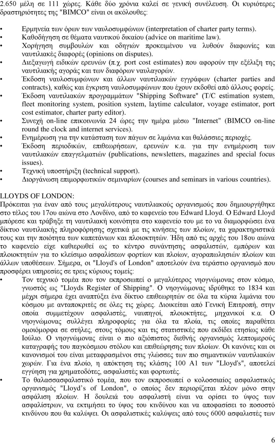 Καθοδήγηση σε θέματα ναυτικού δικαίου (advice on maritime law). Χορήγηση συμβουλών και οδηγιών προκειμένου να λυθούν διαφωνίες και ναυτιλιακές διαφορές (opinions on disputes).