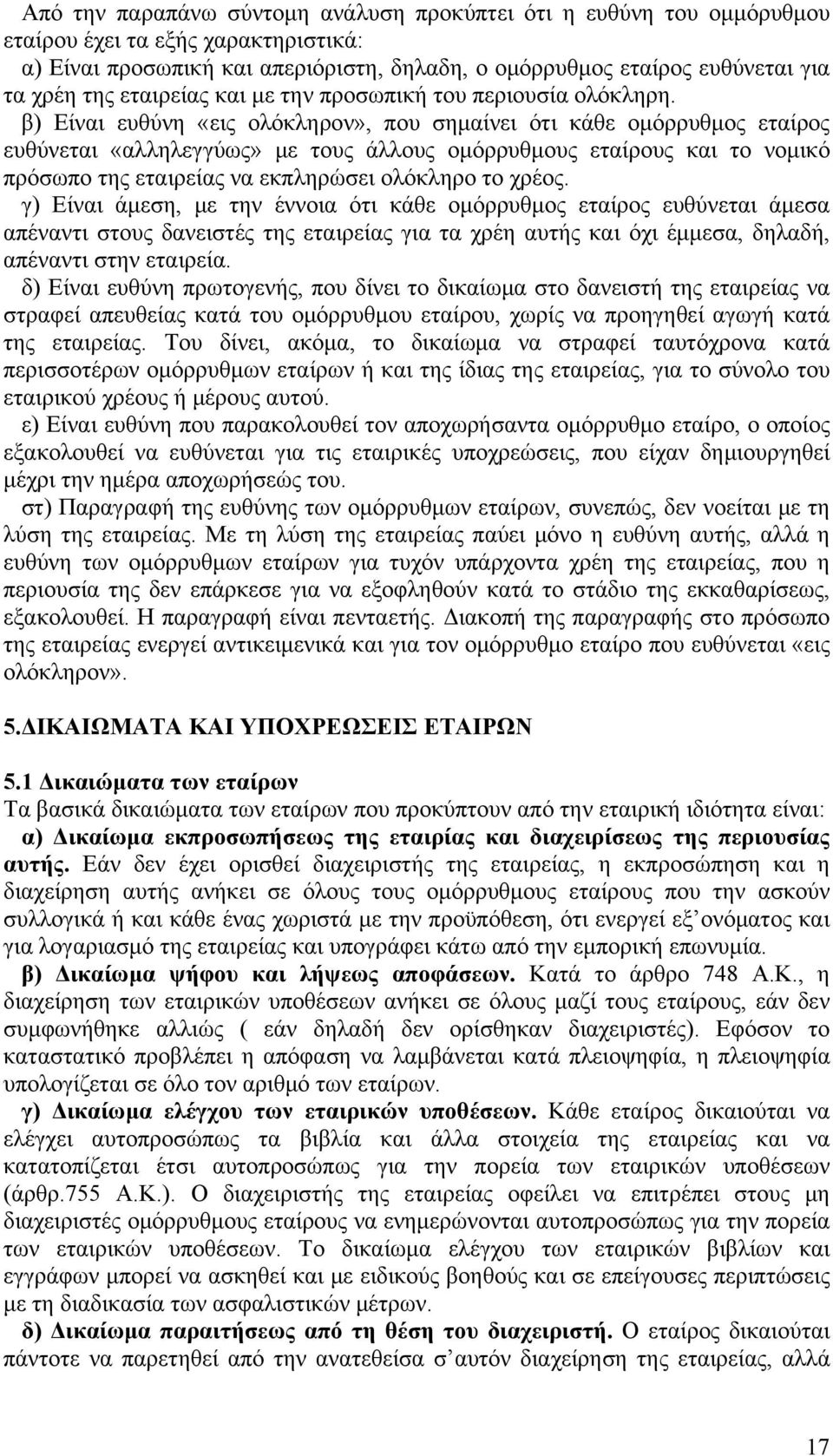 β) Είναι ευθύνη «εις ολόκληρον», που σημαίνει ότι κάθε ομόρρυθμος εταίρος ευθύνεται «αλληλεγγύως» με τους άλλους ομόρρυθμους εταίρους και το νομικό πρόσωπο της εταιρείας να εκπληρώσει ολόκληρο το