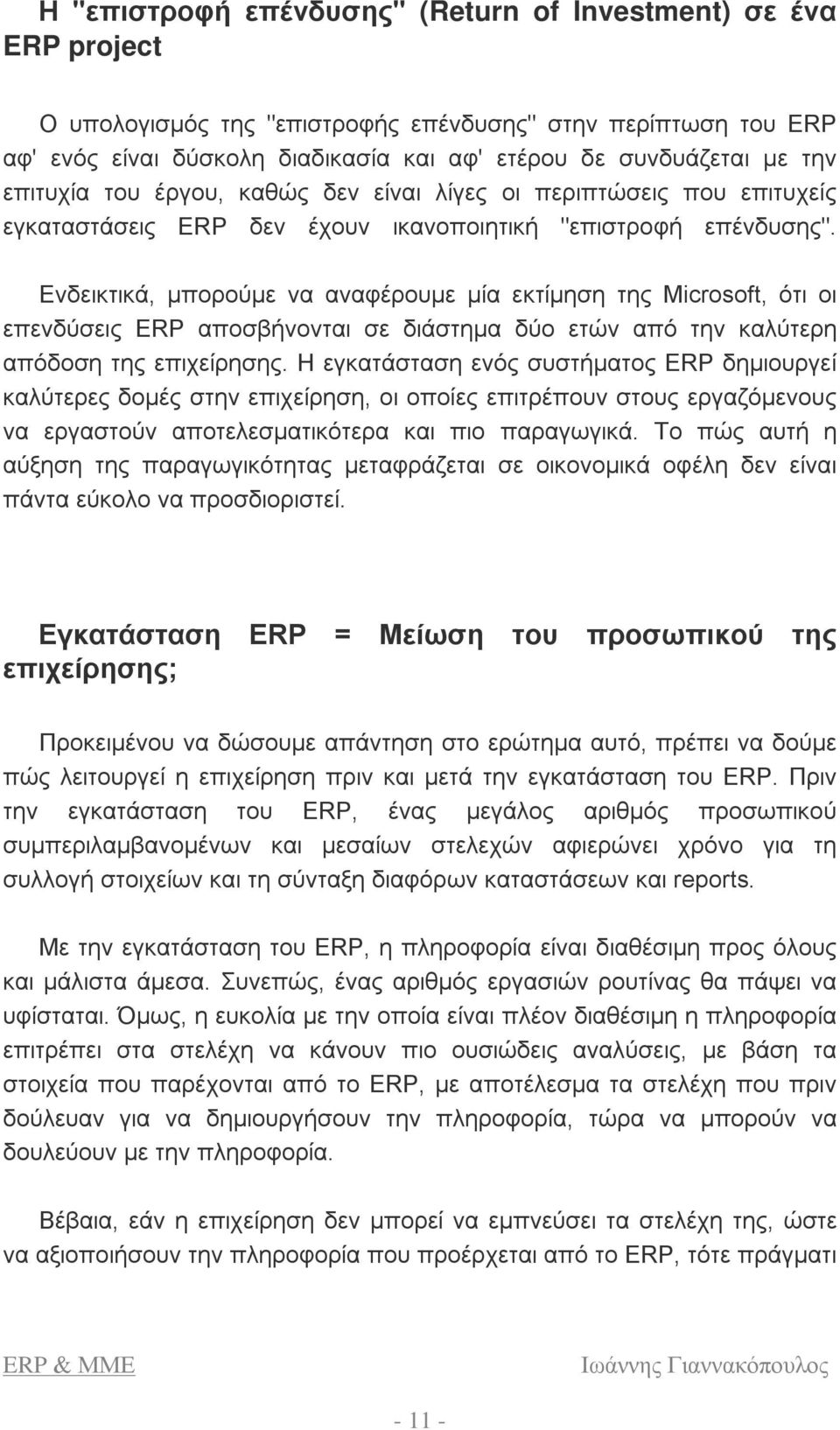 Ενδεικτικά, μπορούμε να αναφέρουμε μία εκτίμηση της Microsoft, ότι οι επενδύσεις ERP αποσβήνονται σε διάστημα δύο ετών από την καλύτερη απόδοση της επιχείρησης.