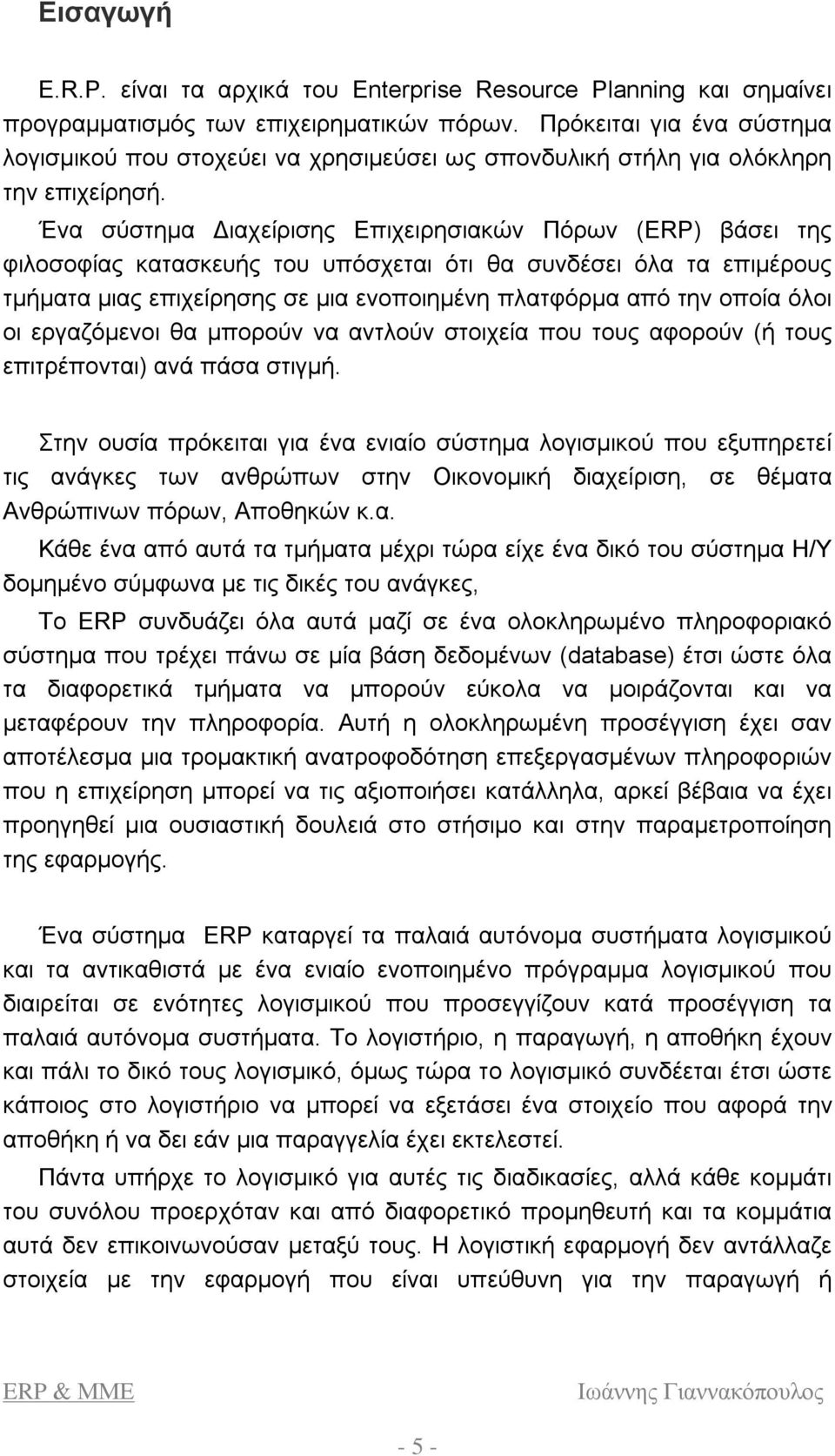 Ένα σύστημα Διαχείρισης Επιχειρησιακών Πόρων (ERP) βάσει της φιλοσοφίας κατασκευής του υπόσχεται ότι θα συνδέσει όλα τα επιμέρους τμήματα μιας επιχείρησης σε μια ενοποιημένη πλατφόρμα από την οποία