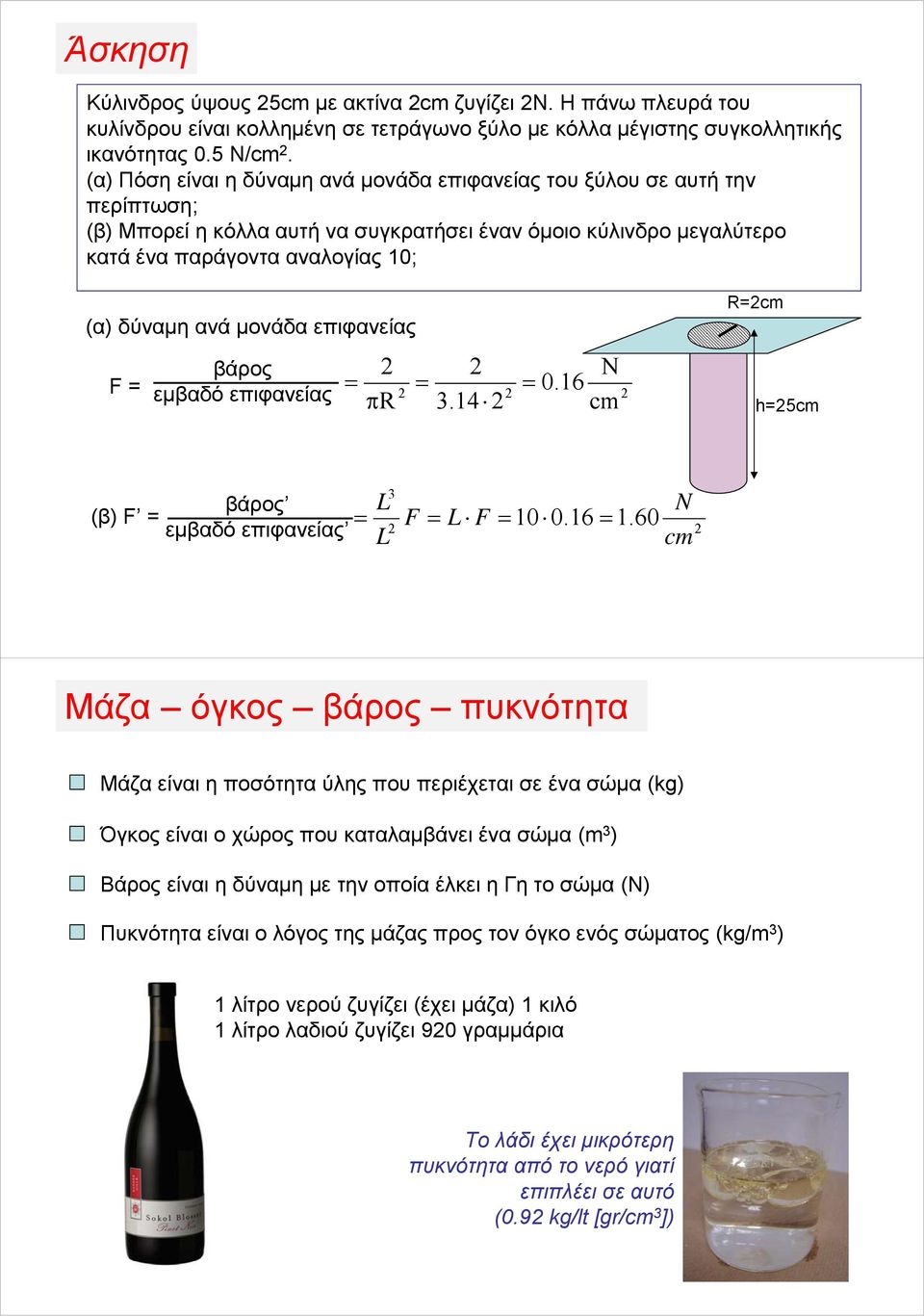 μονάδα επιφανείας βάρος N F = = = = 0.16 εμβαδό επιφανείας πr.14 cm R=cm h=5cm βάρος L N (β) F = = F = L F = 10 0.16 = 1.