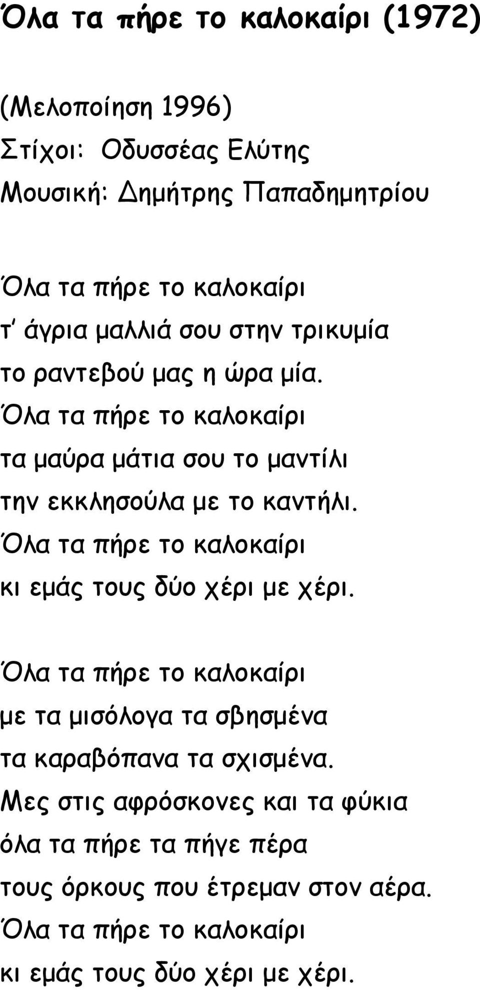 Όλα τα πήρε το καλοκαίρι κι εμάς τους δύο χέρι με χέρι. Όλα τα πήρε το καλοκαίρι με τα μισόλογα τα σβησμένα τα καραβόπανα τα σχισμένα.