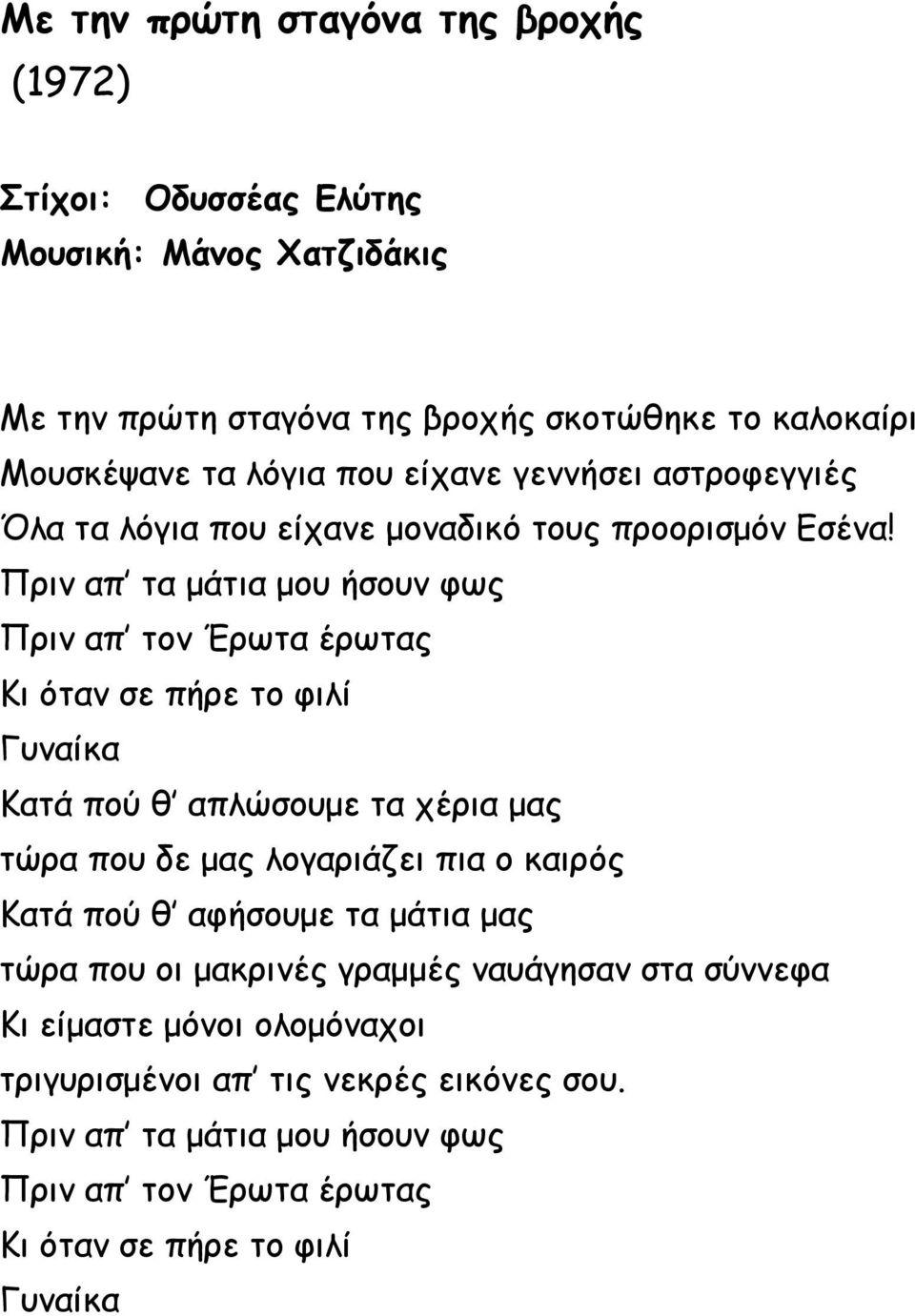 Πριν απ τα μάτια μου ήσουν φως Πριν απ τον Έρωτα έρωτας Κι όταν σε πήρε το φιλί Γυναίκα Κατά πού θ απλώσουμε τα χέρια μας τώρα που δε μας λογαριάζει πια ο καιρός