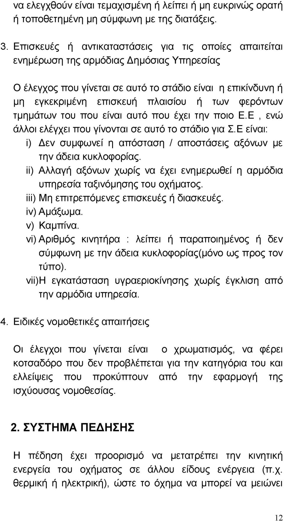 φερόντων τμημάτων του που είναι αυτό που έχει την ποιο Ε.Ε, ενώ άλλοι ελέγχει που γίνονται σε αυτό το στάδιο για Σ.Ε είναι: ι) Δεν συμφωνεί η απόσταση / αποστάσεις αξόνων με την άδεια κυκλοφορίας.