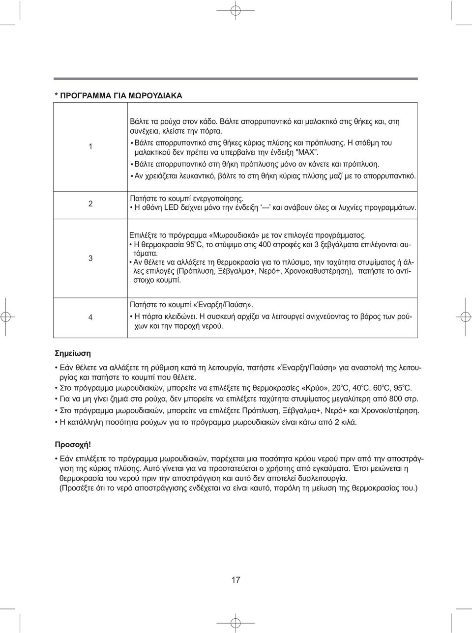 Αν χρειάζεται λευκαντικό, βάλτε το στη θήκη κύριας πλύσης μαζί με το απορρυπαντικό. Πατήστε το κουμπί ενεργοποίησης. Η οθόνη LED δείχνει μόνο την ένδειξη --- και ανάβουν όλες οι λυχνίες προγραμμάτων.