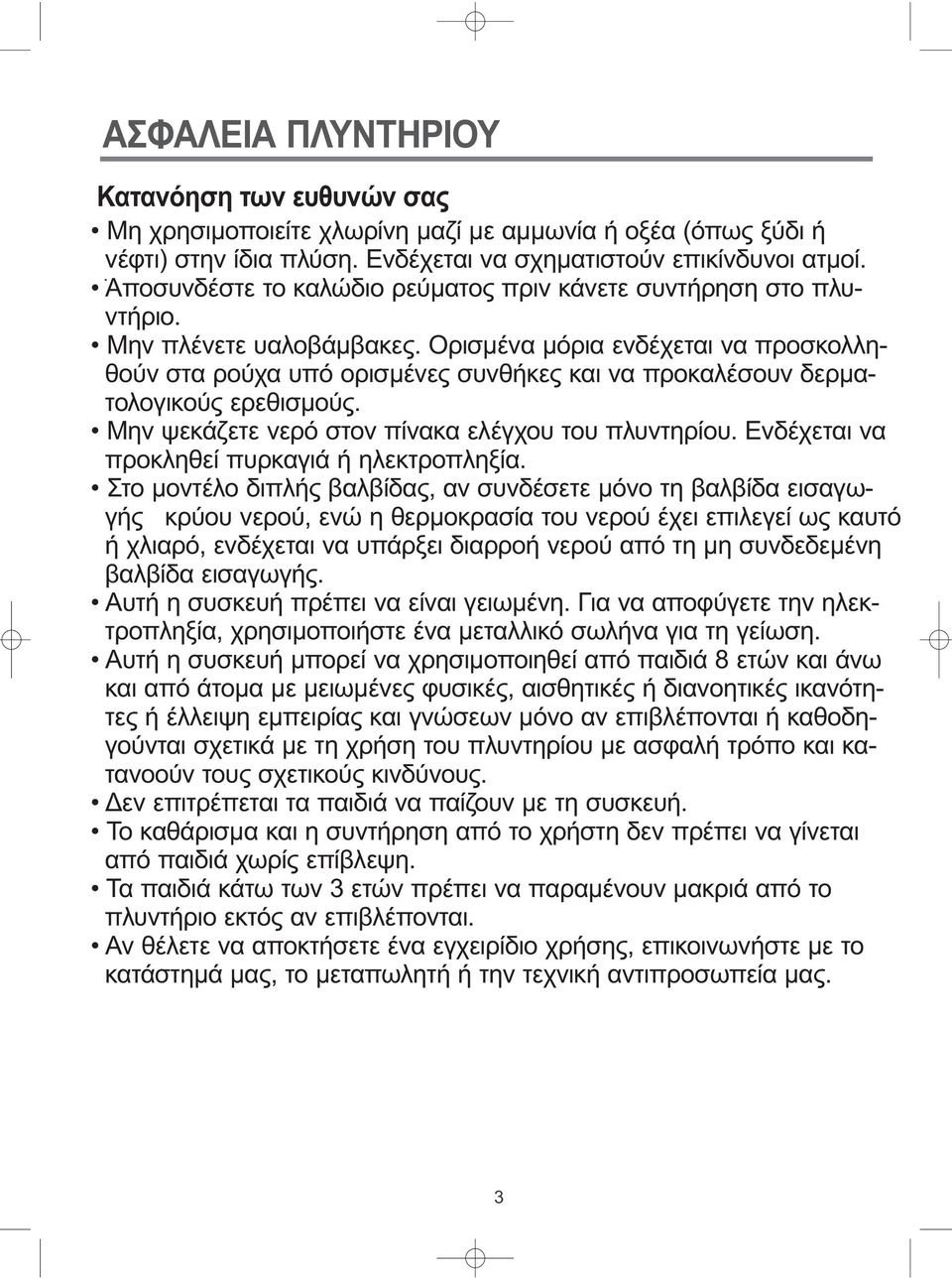 Ορισμένα μόρια ενδέχεται να προσκολληθούν στα ρούχα υπό ορισμένες συνθήκες και να προκαλέσουν δερματολογικούς ερεθισμούς. Μην ψεκάζετε νερό στον πίνακα ελέγχου του πλυντηρίου.