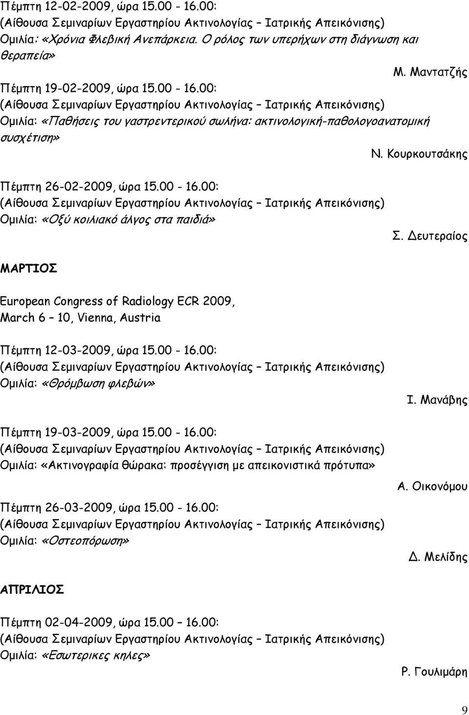 Δευτεραίος ΜΑΡΤΙΟΣ European Congress of Radiology ECR 2009, March 6 10, Vienna, Austria Πέμπτη 12-03-2009, ώρα 15.00-16.