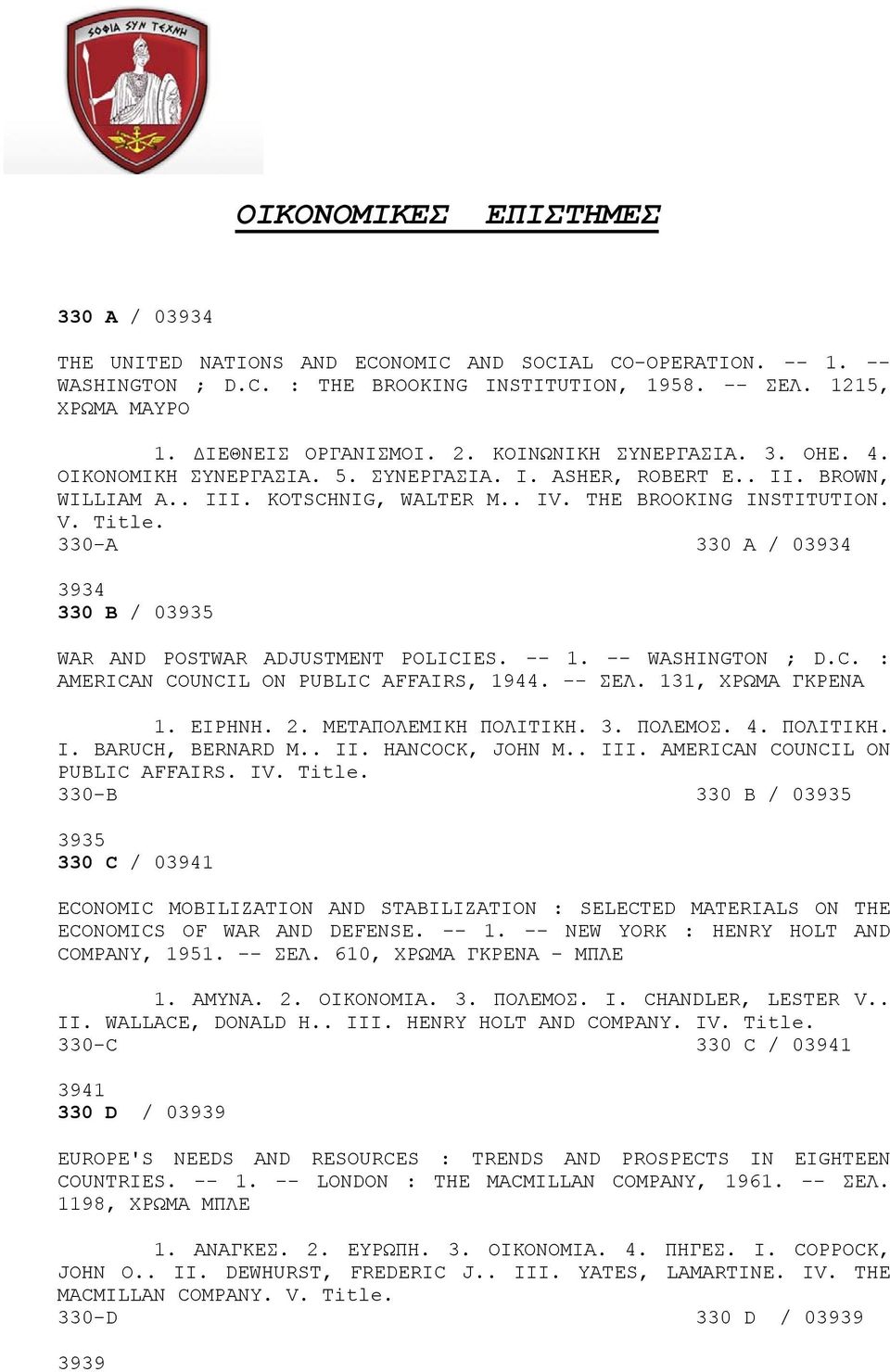 330-A 330 A / 03934 3934 330 B / 03935 WAR AND POSTWAR ADJUSTMENT POLICIES. -- 1. -- WASHINGTON ; D.C. : AMERICAN COUNCIL ON PUBLIC AFFAIRS, 1944. -- ΣΕΛ. 131, ΧΡΩΜΑ ΓΚΡΕΝΑ 1. ΕΙΡΗΝΗ. 2.