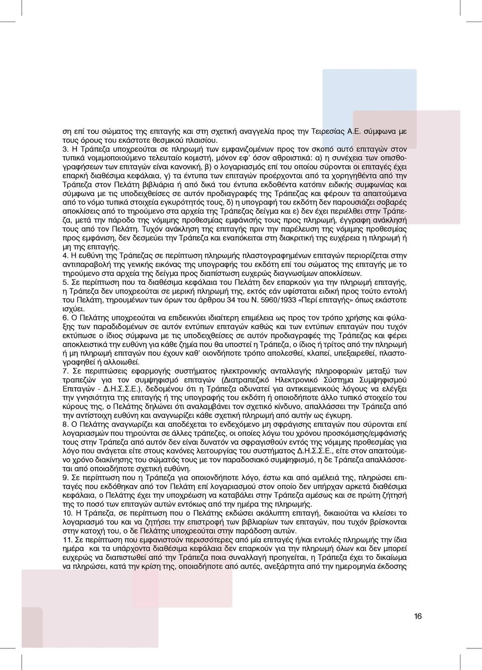 είναι κανονική, β) ο λογαριασμός επί του οποίου σύρονται οι επιταγές έχει επαρκή διαθέσιμα κεφάλαια, γ) τα έντυπα των επιταγών προέρχονται από τα χορηγηθέντα από την Τράπεζα στον Πελάτη βιβλιάρια ή