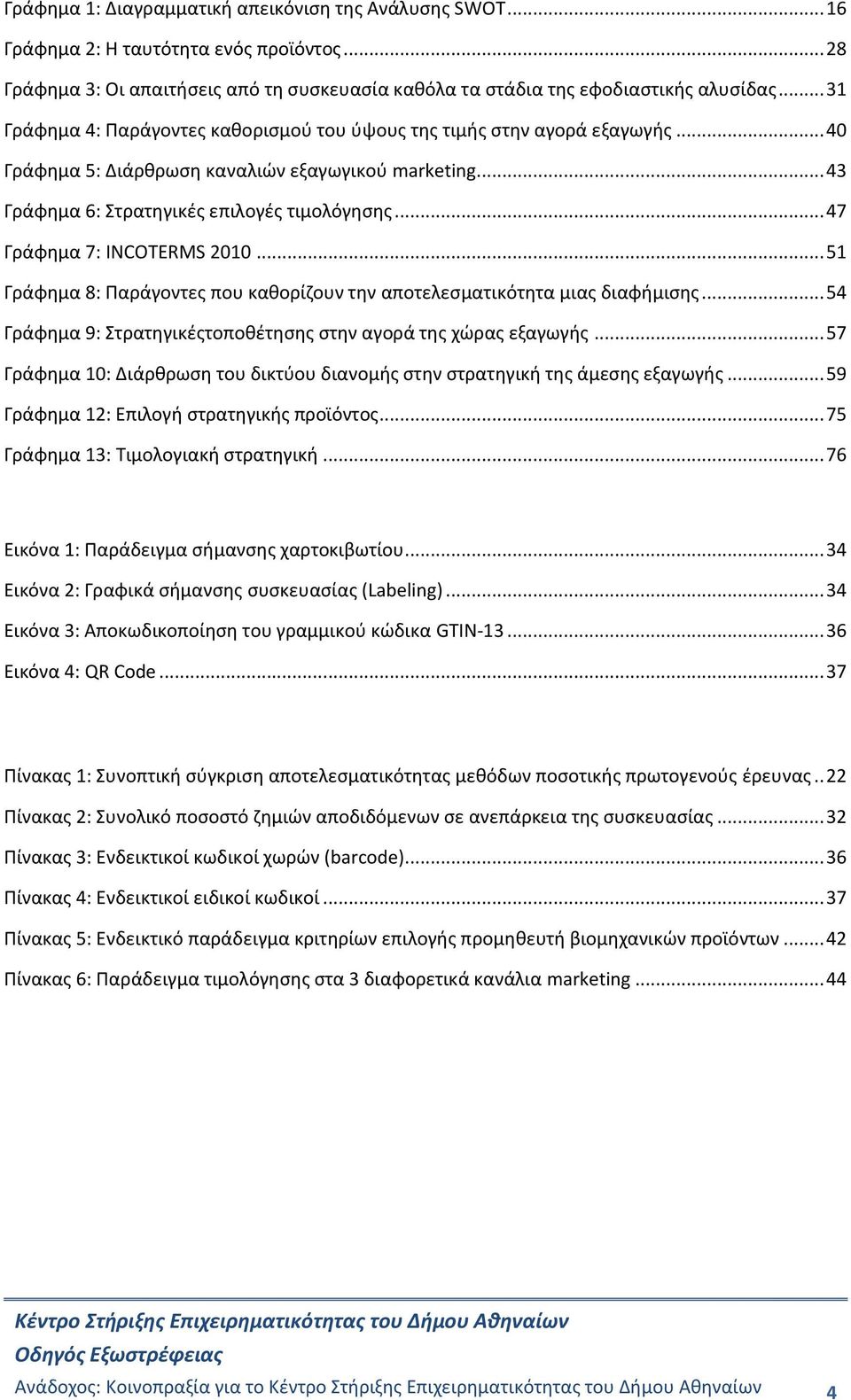 .. 47 Γράφημα 7: INCOTERMS 2010... 51 Γράφημα 8: Παράγοντες που καθορίζουν την αποτελεσματικότητα μιας διαφήμισης... 54 Γράφημα 9: Στρατηγικέςτοποθέτησης στην αγορά της χώρας εξαγωγής.