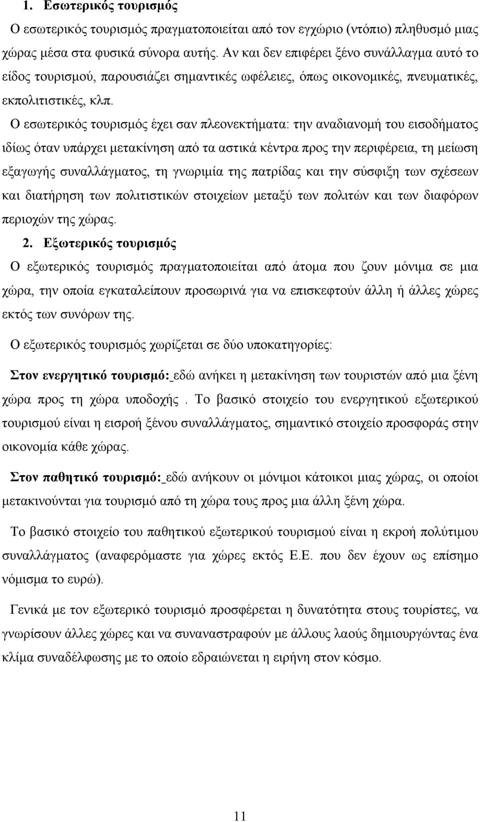 Ο εσωτερικός τουρισμός έχει σαν πλεονεκτήματα: την αναδιανομή του εισοδήματος ιδίως όταν υπάρχει μετακίνηση από τα αστικά κέντρα προς την περιφέρεια, τη μείωση εξαγωγής συναλλάγματος, τη γνωριμία της