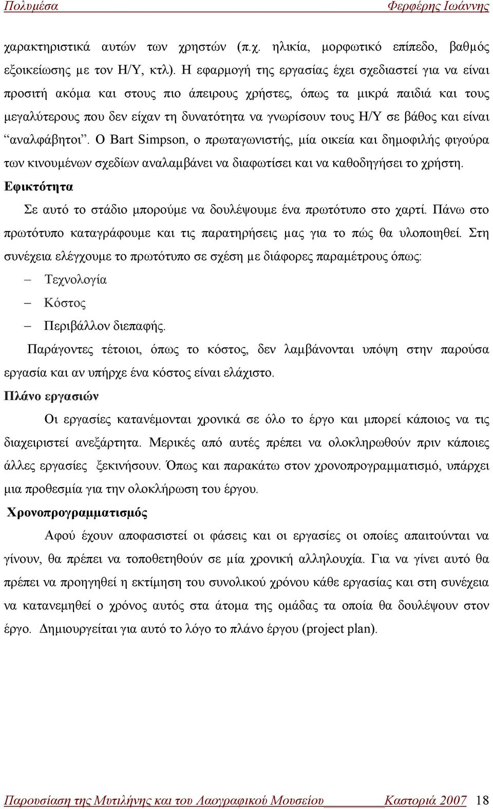 βάθος και είναι αναλφάβητοι. Ο Bart Simpson, ο πρωταγωνιστής, μία οικεία και δημοφιλής φιγούρα των κινουμένων σχεδίων αναλαμβάνει να διαφωτίσει και να καθοδηγήσει το χρήστη.