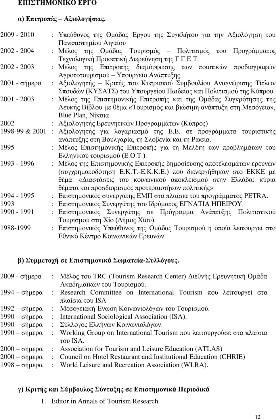 της Γ.Γ.Ε.Τ. 2002-2003 : Μέλος της Επιτροπής διαμόρφωσης των ποιοτικών προδιαγραφών Αγροτοτουρισμού Υπουργείο Ανάπτυξης.