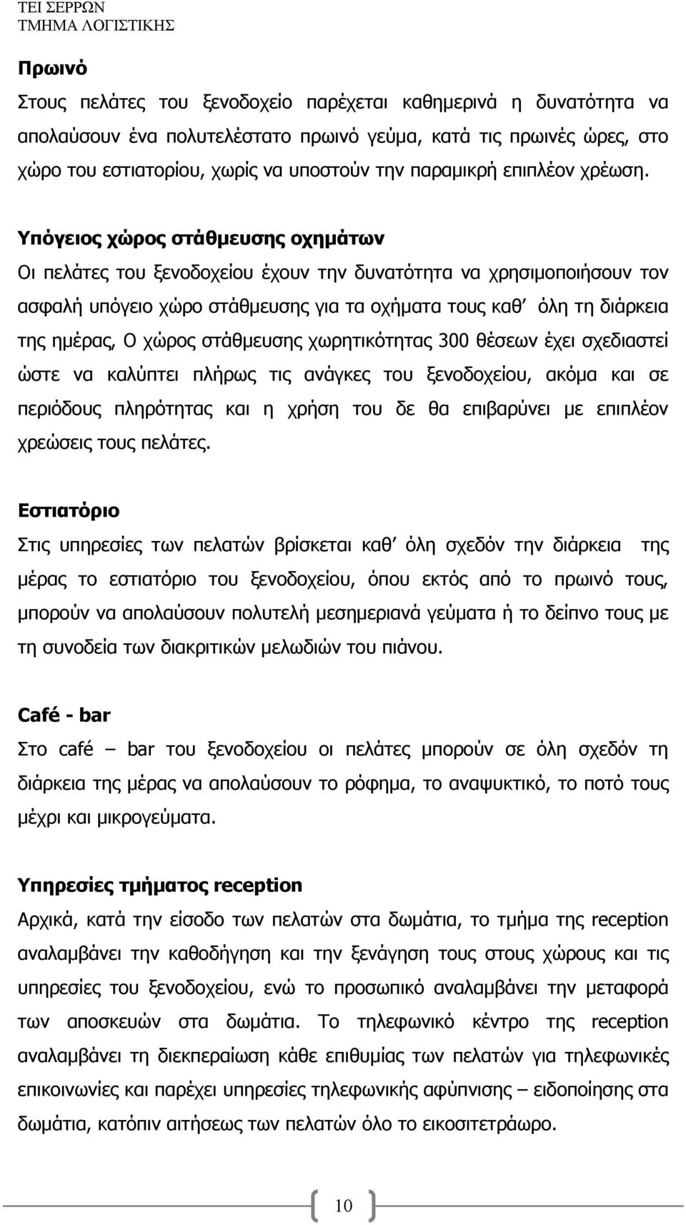 Υπόγειος χώρος στάθμευσης οχημάτων Οι πελάτες του ξενοδοχείου έχουν την δυνατότητα να χρησιμοποιήσουν τον ασφαλή υπόγειο χώρο στάθμευσης για τα οχήματα τους καθ όλη τη διάρκεια της ημέρας, Ο χώρος