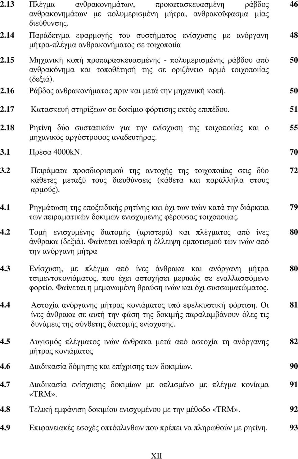 15 Μηχανική κοπή προπαρασκευασμένης - πολυμερισμένης ράβδου από 50 ανθρακόνημα και τοποθέτησή της σε οριζόντιο αρμό τοιχοποιίας (δεξιά). 2.16 Ράβδος ανθρακονήματος πριν και μετά την μηχανική κοπή.