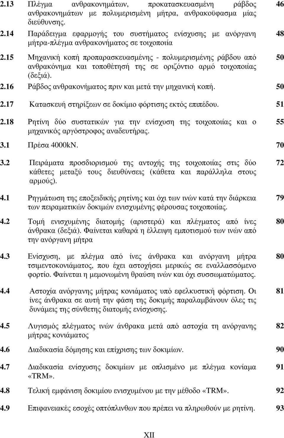 15 Μηχανική κοπή προπαρασκευασμένης - πολυμερισμένης ράβδου από 50 ανθρακόνημα και τοποθέτησή της σε οριζόντιο αρμό τοιχοποιίας (δεξιά). 2.16 Ράβδος ανθρακονήματος πριν και μετά την μηχανική κοπή.