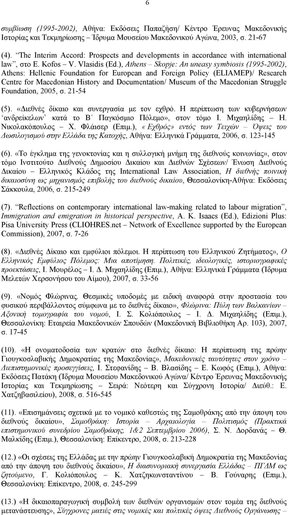 ), Athens Skopje: An uneasy symbiosis (1995-2002), Athens: Hellenic Foundation for European and Foreign Policy (ELIAMEP)/ Research Centre for Macedonian History and Documentation/ Museum of the