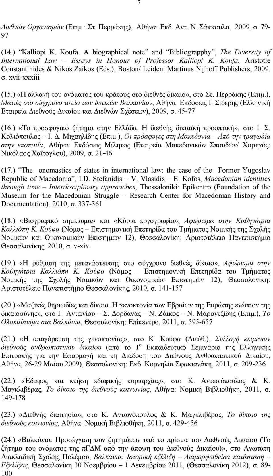 ), Boston/ Leiden: Martinus Nijhoff Publishers, 2009, σ. xvii-xxxiii (15.) «Η αλλαγή του ονόματος του κράτους στο διεθνές δίκαιο», στο Στ. Περράκης (Επιμ.