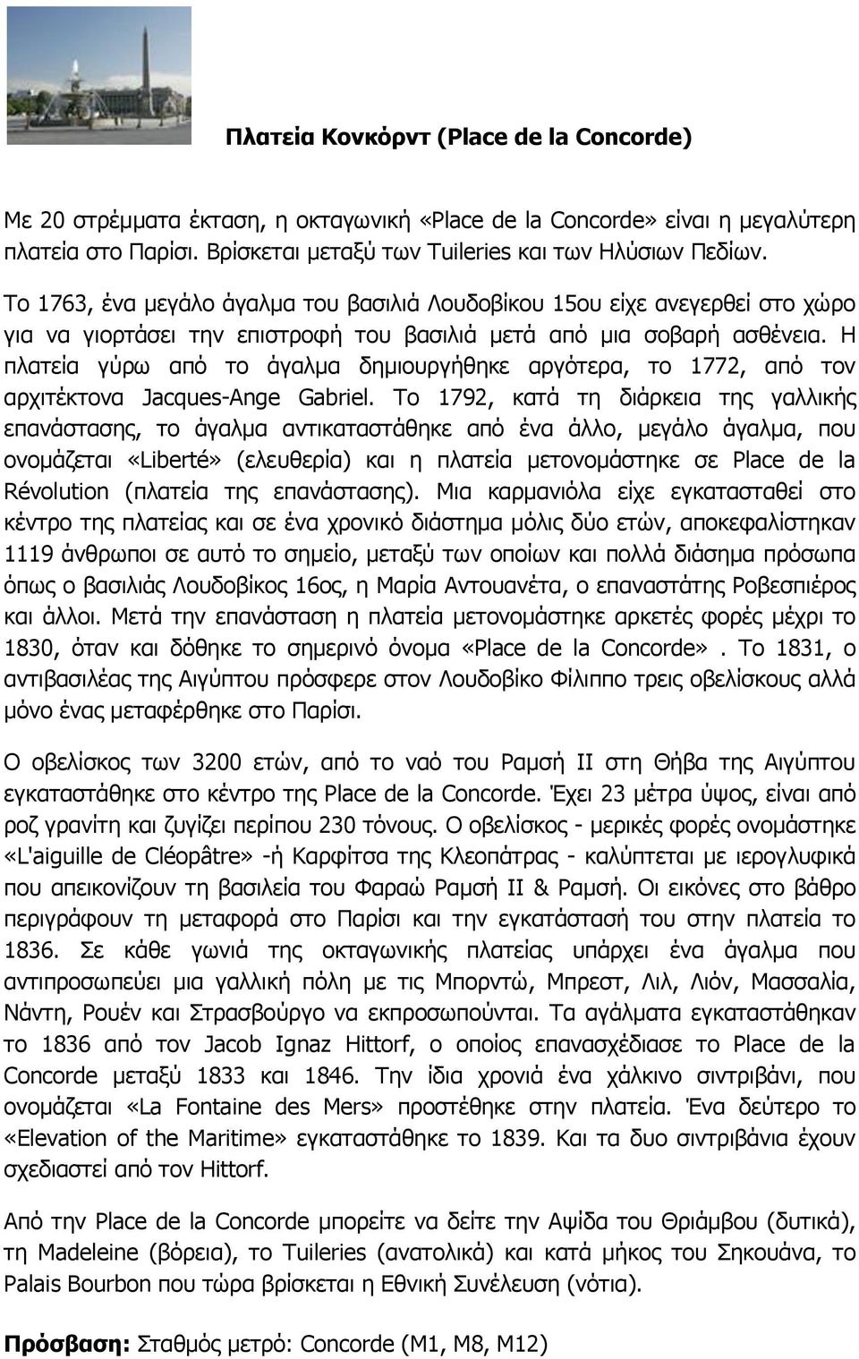 Η πλατεία γύρω από το άγαλμα δημιουργήθηκε αργότερα, το 1772, από τον αρχιτέκτονα Jacques-Ange Gabriel.