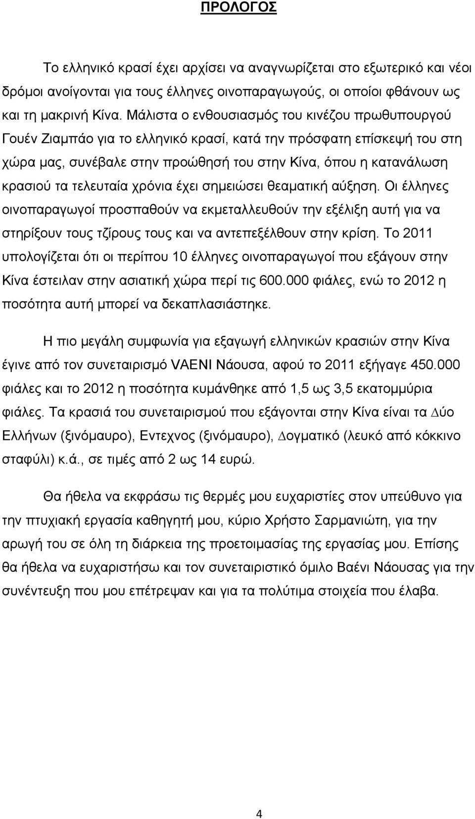 τελευταία χρόνια έχει σημειώσει θεαματική αύξηση. Οι έλληνες οινοπαραγωγοί προσπαθούν να εκμεταλλευθούν την εξέλιξη αυτή για να στηρίξουν τους τζίρους τους και να αντεπεξέλθουν στην κρίση.