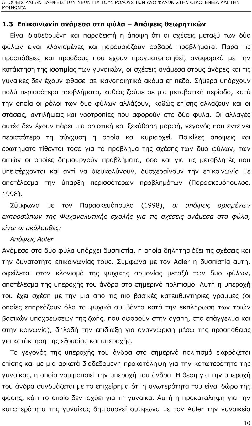 Παρά τις προσπάθειες και προόδους που έχουν πραγματοποιηθεί, αναφορικά με την κατάκτηση της ισοτιμίας των γυναικών, οι σχέσεις ανάμεσα στους άνδρες και τις γυναίκες δεν έχουν φθάσει σε ικανοποιητικό