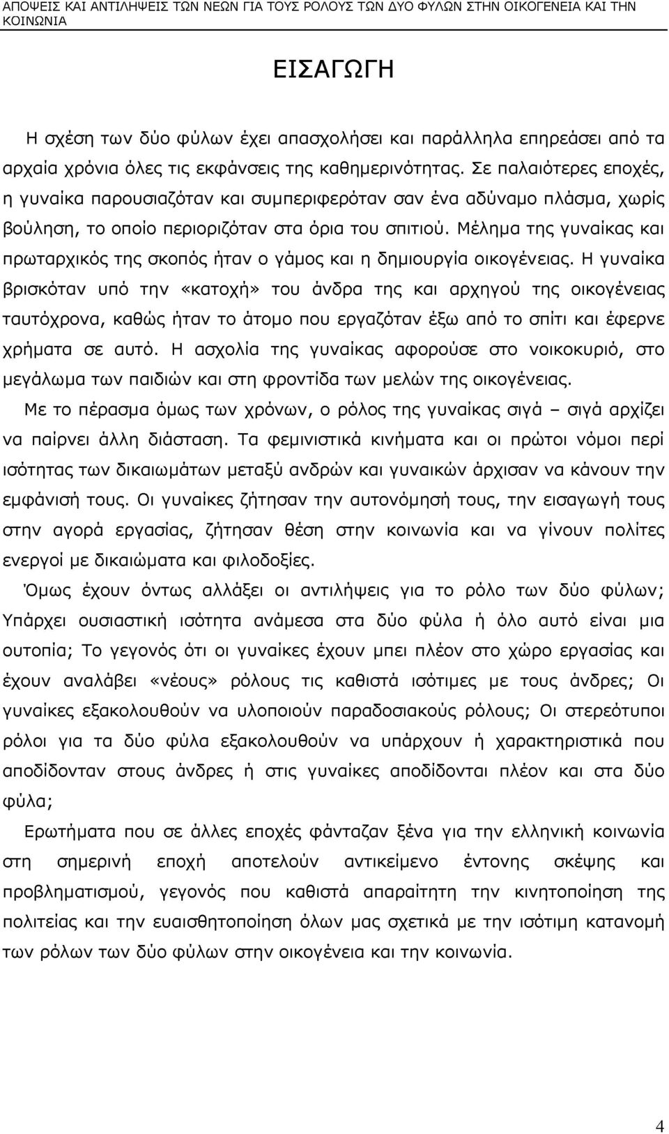 Μέλημα της γυναίκας και πρωταρχικός της σκοπός ήταν ο γάμος και η δημιουργία οικογένειας.