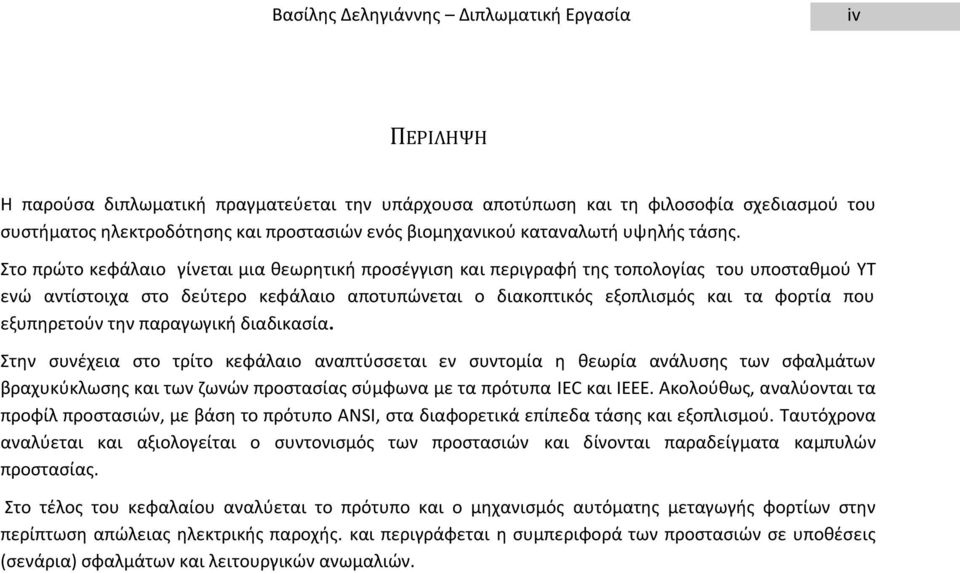 Στο πρώτο κεφάλαιο γίνεται μια θεωρητική προσέγγιση και περιγραφή της τοπολογίας του υποσταθμού ΥΤ ενώ αντίστοιχα στο δεύτερο κεφάλαιο αποτυπώνεται ο διακοπτικός εξοπλισμός και τα φορτία που