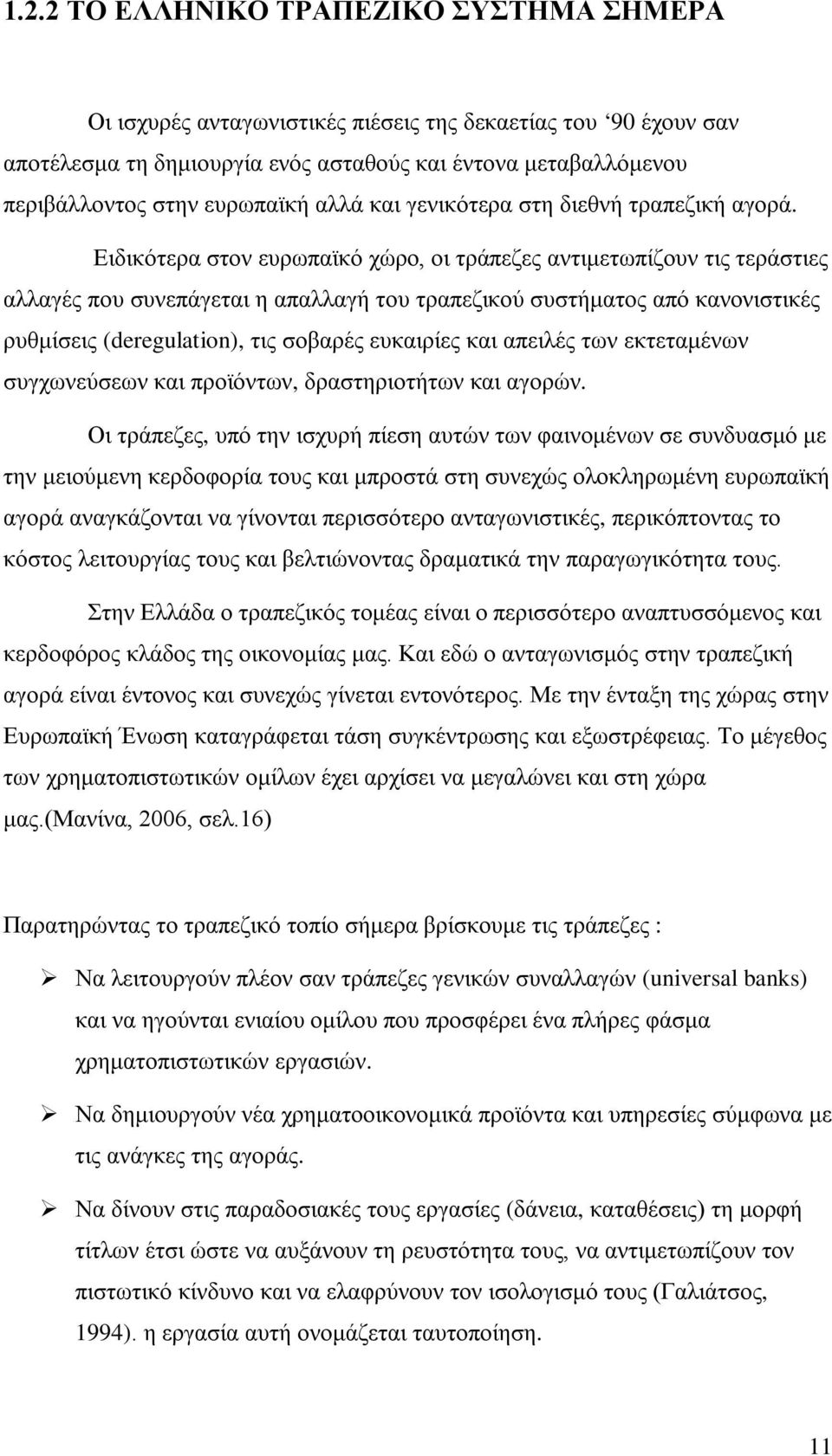 Ειδικότερα στον ευρωπαϊκό χώρο, οι τράπεζες αντιμετωπίζουν τις τεράστιες αλλαγές που συνεπάγεται η απαλλαγή του τραπεζικού συστήματος από κανονιστικές ρυθμίσεις (deregulation), τις σοβαρές ευκαιρίες