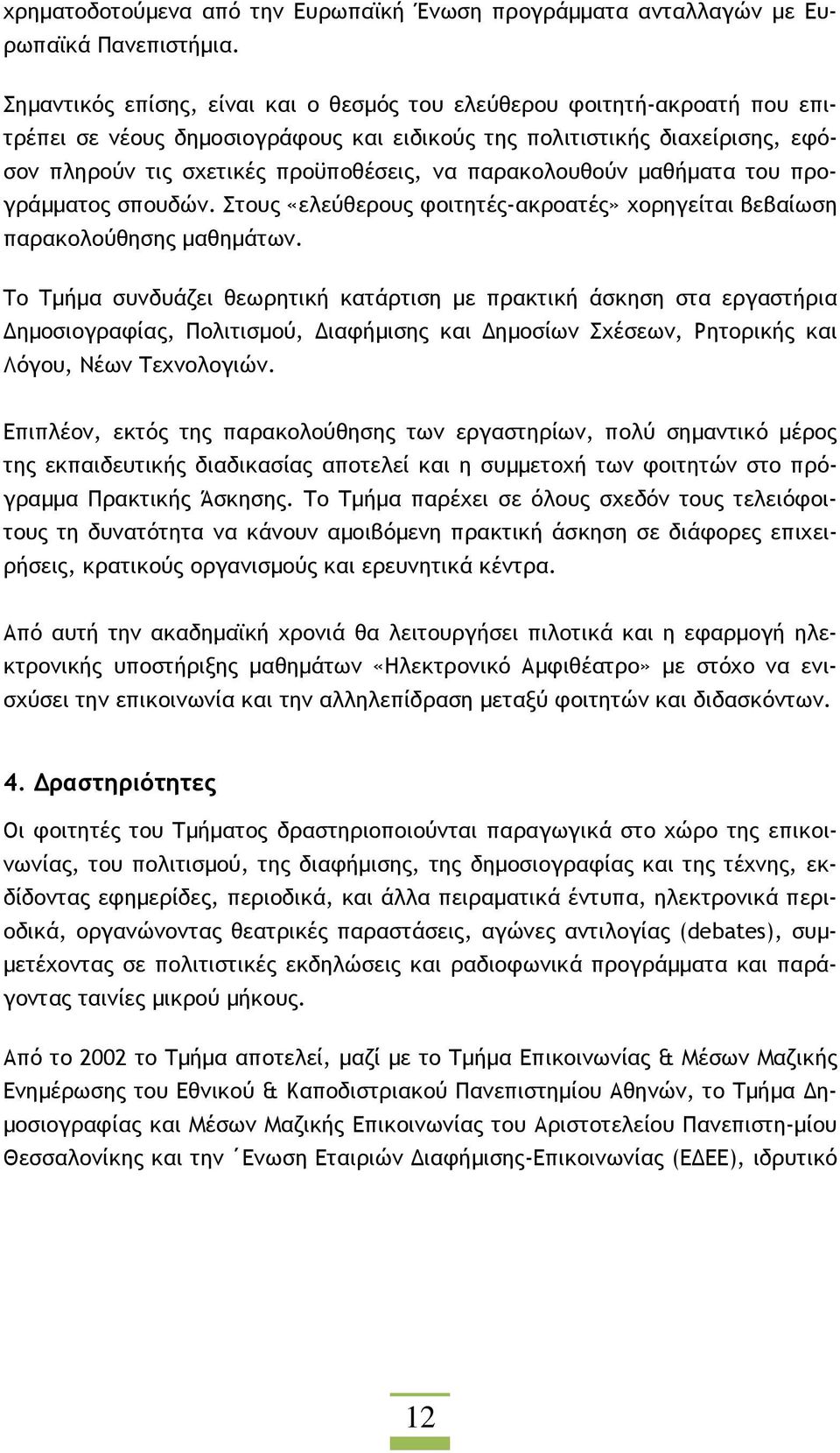 παρακολουθούν µαθήµατα του προγράµµατος σπουδών. Στους «ελεύθερους φοιτητές-ακροατές» χορηγείται βεβαίωση παρακολούθησης µαθηµάτων.