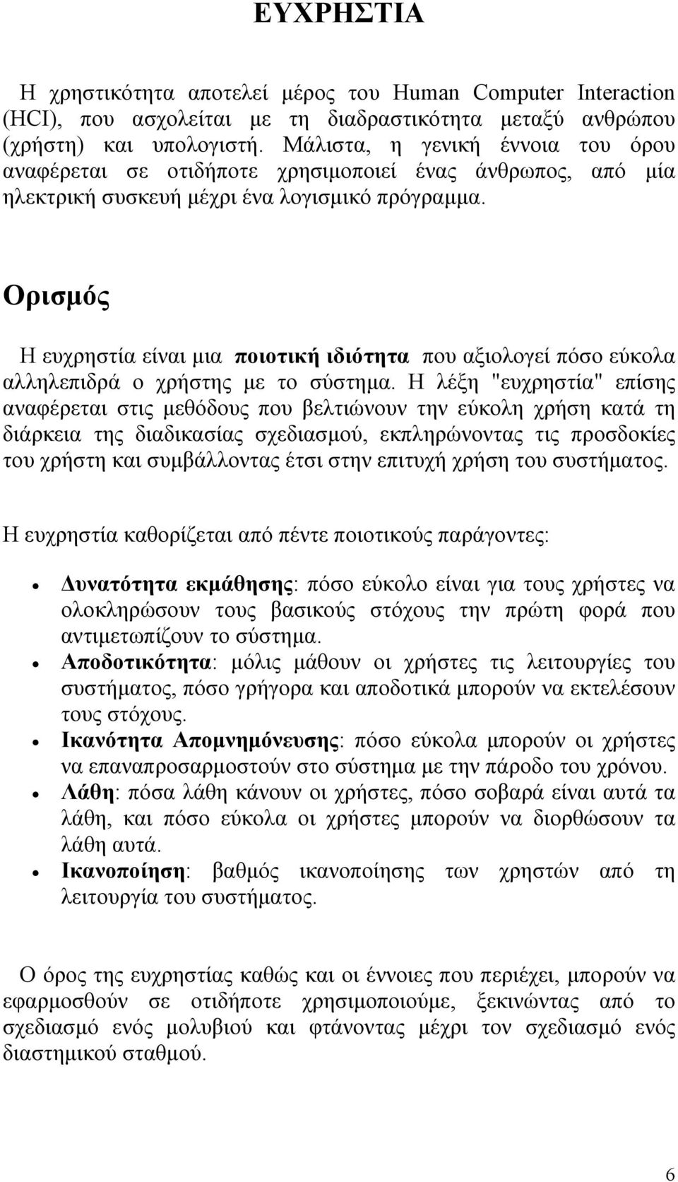 Ορισμός Η ευχρηστία είναι μια ποιοτική ιδιότητα που αξιολογεί πόσο εύκολα αλληλεπιδρά ο χρήστης με το σύστημα.