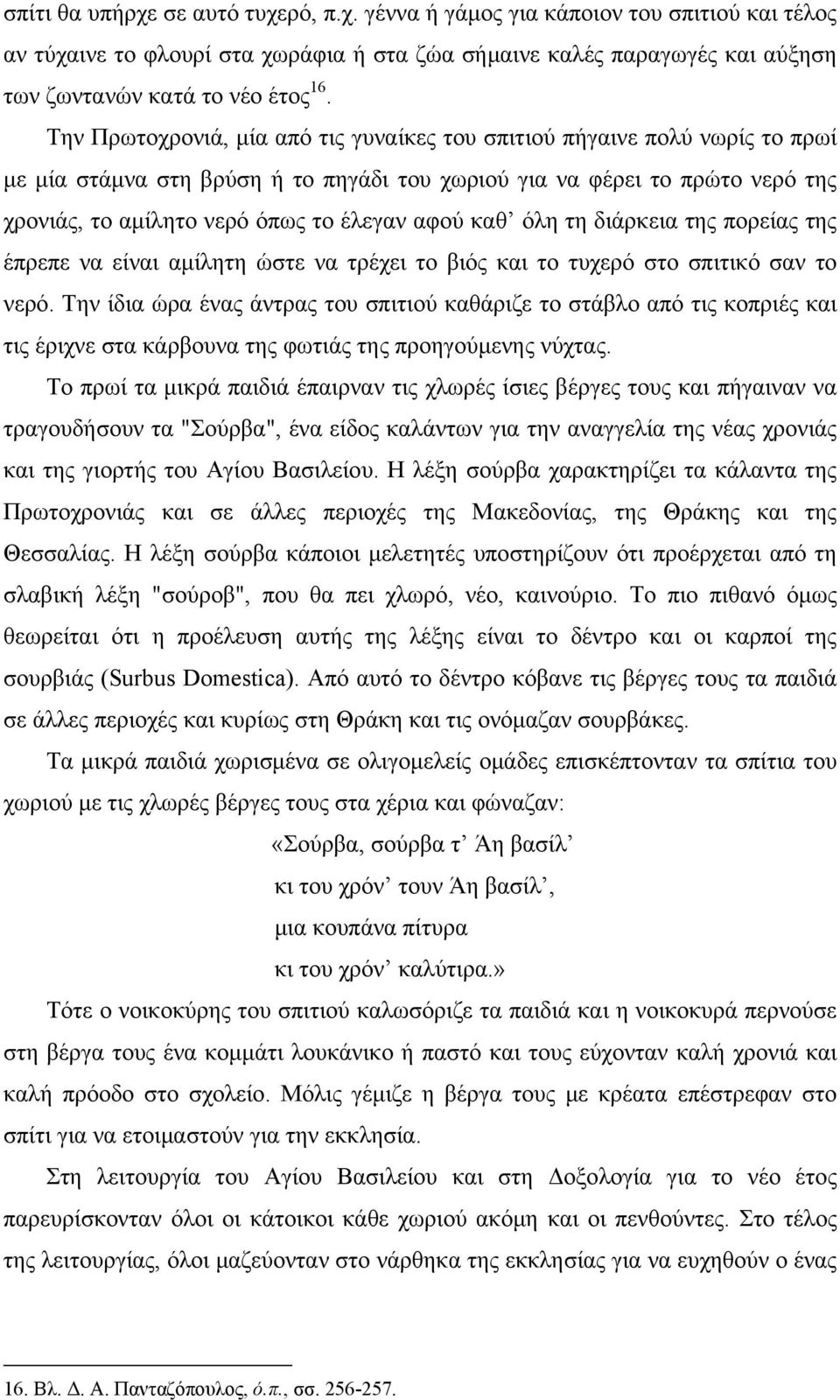 καθ όλη τη διάρκεια της πορείας της έπρεπε να είναι αμίλητη ώστε να τρέχει το βιός και το τυχερό στο σπιτικό σαν το νερό.