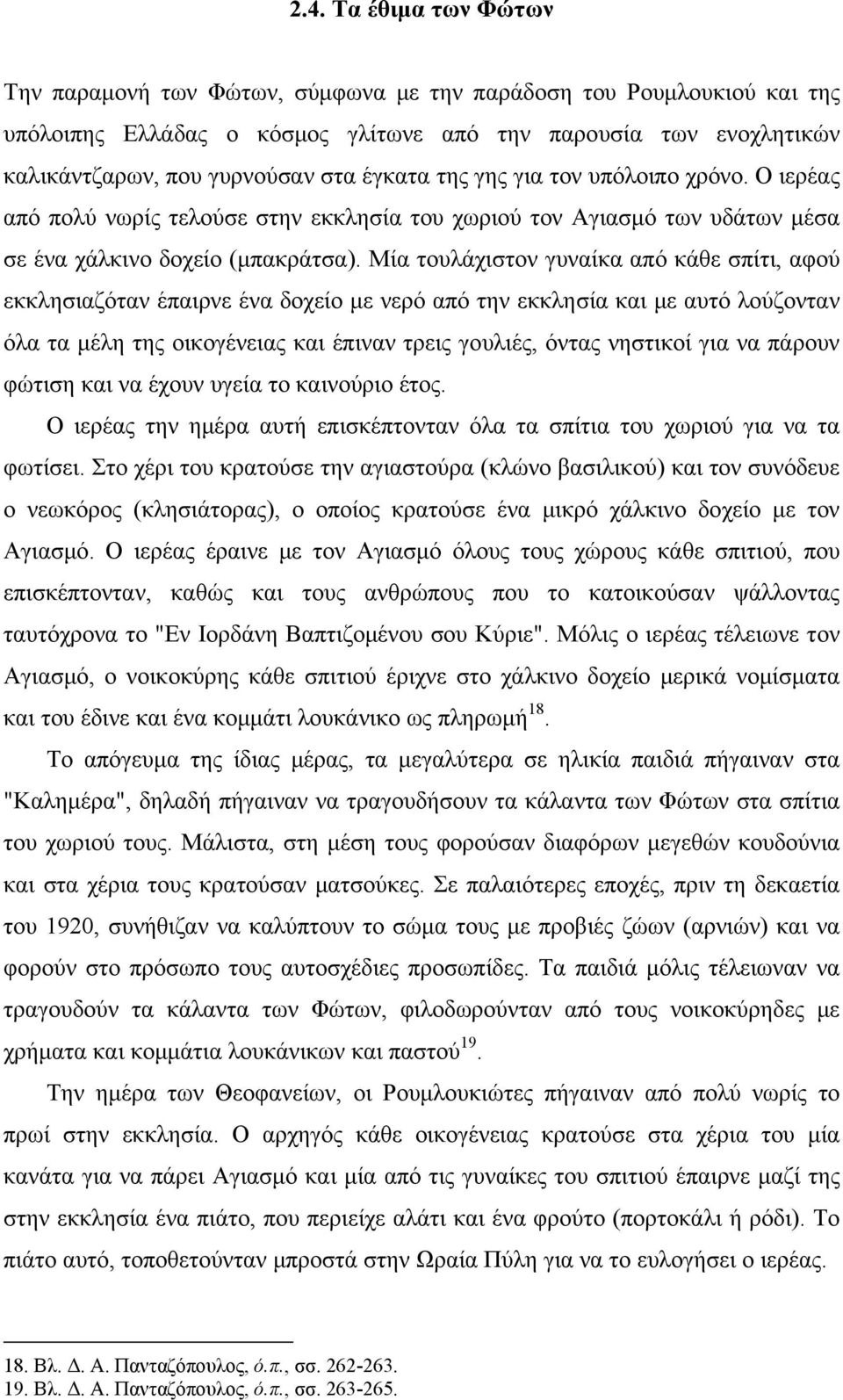 Μία τουλάχιστον γυναίκα από κάθε σπίτι, αφού εκκλησιαζόταν έπαιρνε ένα δοχείο με νερό από την εκκλησία και με αυτό λούζονταν όλα τα μέλη της οικογένειας και έπιναν τρεις γουλιές, όντας νηστικοί για