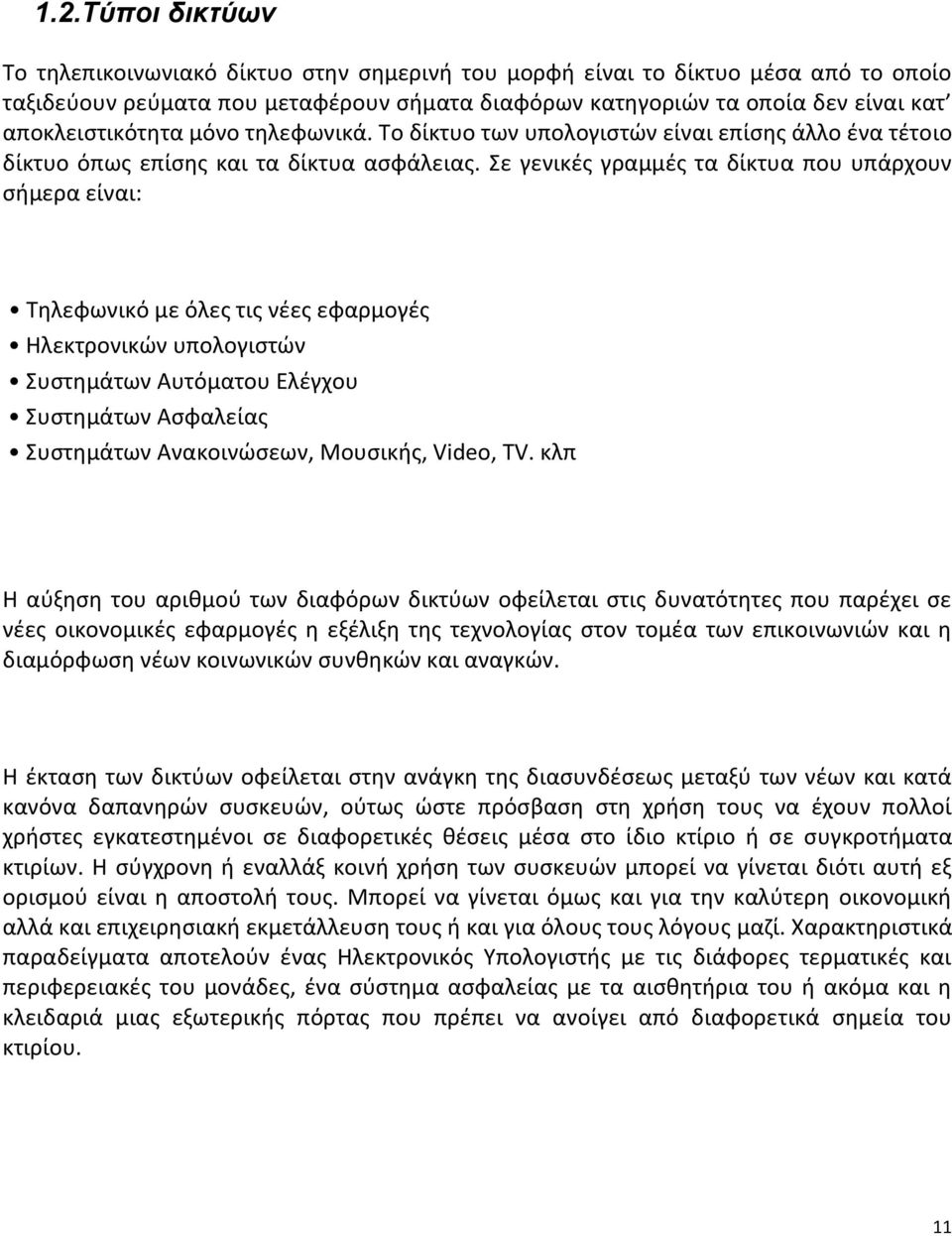 Σε γενικές γραμμές τα δίκτυα που υπάρχουν σήμερα είναι: Τηλεφωνικό με όλες τις νέες εφαρμογές Ηλεκτρονικών υπολογιστών Συστημάτων Αυτόματου Ελέγχου Συστημάτων Ασφαλείας Συστημάτων Ανακοινώσεων,