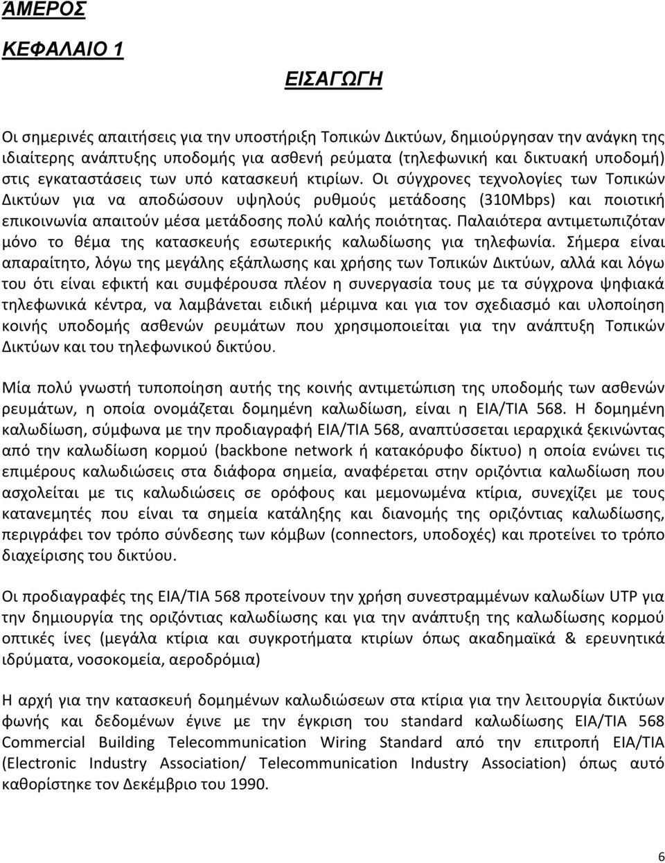 Οι σύγχρονες τεχνολογίες των Τοπικών Δικτύων για να αποδώσουν υψηλούς ρυθμούς μετάδοσης (310Μbps) και ποιοτική επικοινωνία απαιτούν μέσα μετάδοσης πολύ καλής ποιότητας.