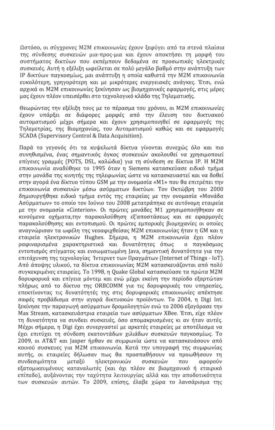 Αυτή η εξέλιξη ωφείλεται σε πολύ μεγάλο βαθμό στην ανάπτυξη των ΙΡ δικτύων παγκοσμίως, μαι ανάπτυξη η οποία καθιστά την Μ2Μ επικοινωνία ευκολότερη, γρηγορότερη και με μικρότερες ενεργειακές ανάγκες.