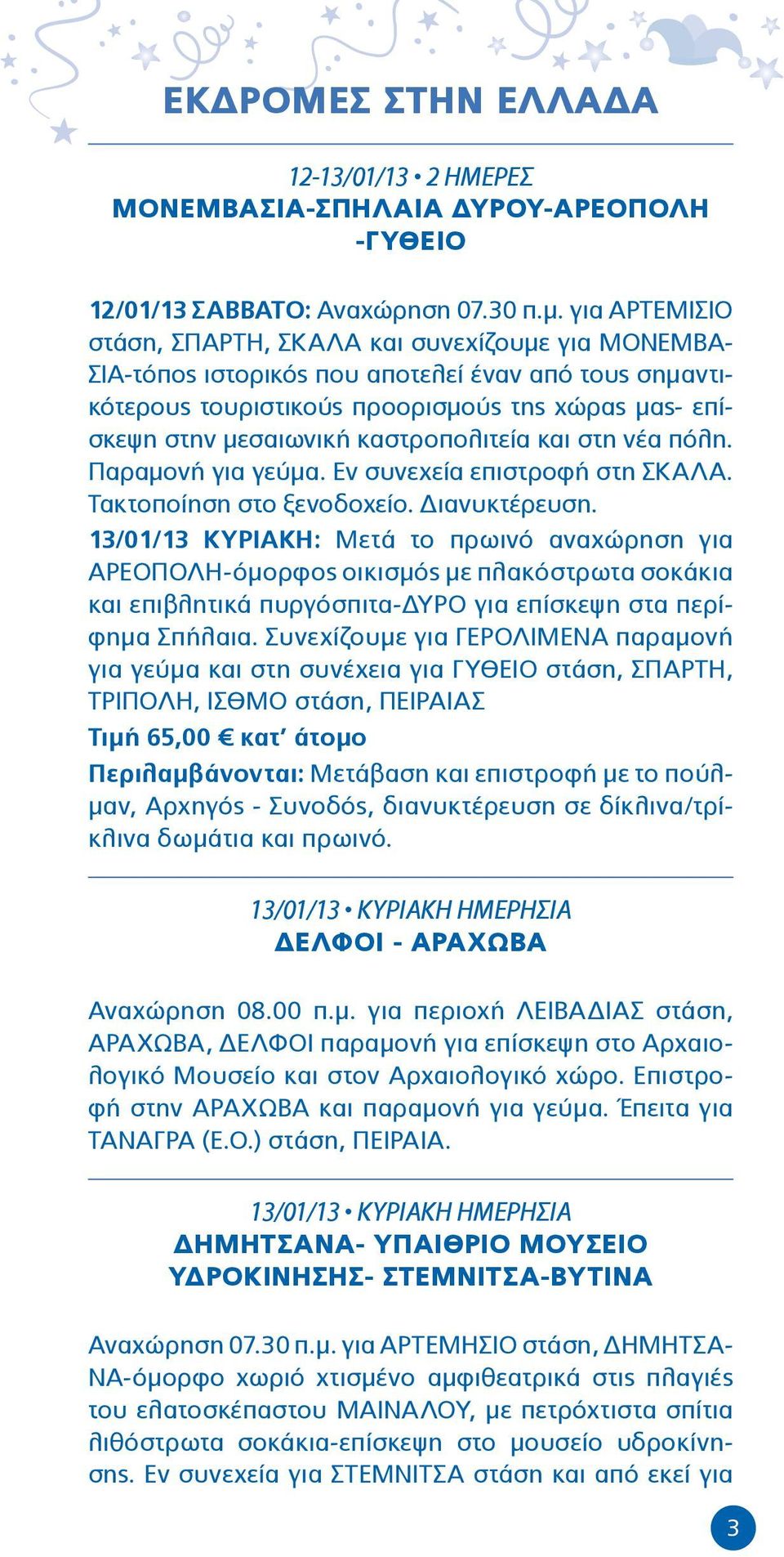 καστροπολιτεία και στη νέα πόλη. Παραμονή για γεύμα. Εν συνεχεία επιστροφή στη ΣΚΑΛΑ. Τακτοποίηση στο ξενοδοχείο. Διανυκτέρευση.