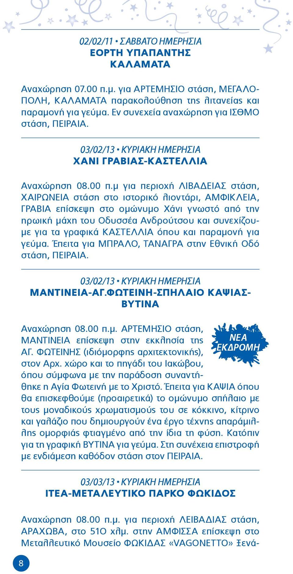 μ για περιοχή ΛΙΒΑΔΕΙΑΣ στάση, ΧΑΙΡΩΝΕΙΑ στάση στο ιστορικό λιοντάρι, ΑΜΦΙΚΛΕΙΑ, ΓΡΑΒΙΑ επίσκεψη στο ομώνυμο Χάνι γνωστό από την ηρωική μάχη του Οδυσσέα Ανδρούτσου και συνεχίζουμε για τα γραφικά