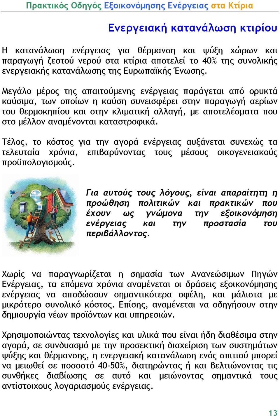 αναμένονται καταστροφικά. Τέλος, το κόστος για την αγορά ενέργειας αυξάνεται συνεχώς τα τελευταία χρόνια, επιβαρύνοντας τους μέσους οικογενειακούς προϋπολογισμούς.