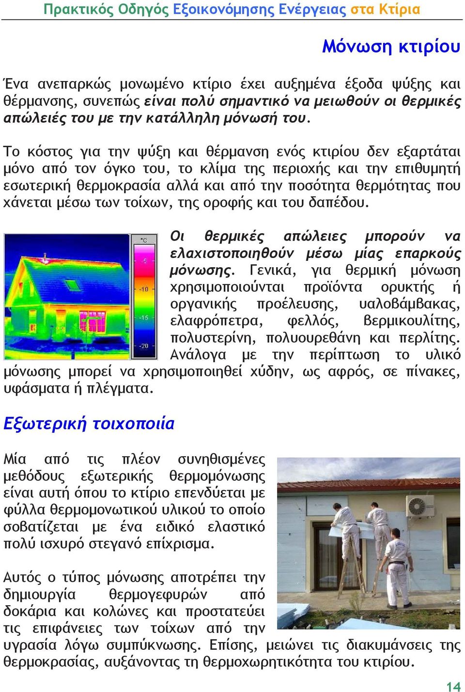 μέσω των τοίχων, της οροφής και του δαπέδου. Οι θερμικές απώλειες μπορούν να ελαχιστοποιηθούν μέσω μίας επαρκούς μόνωσης.