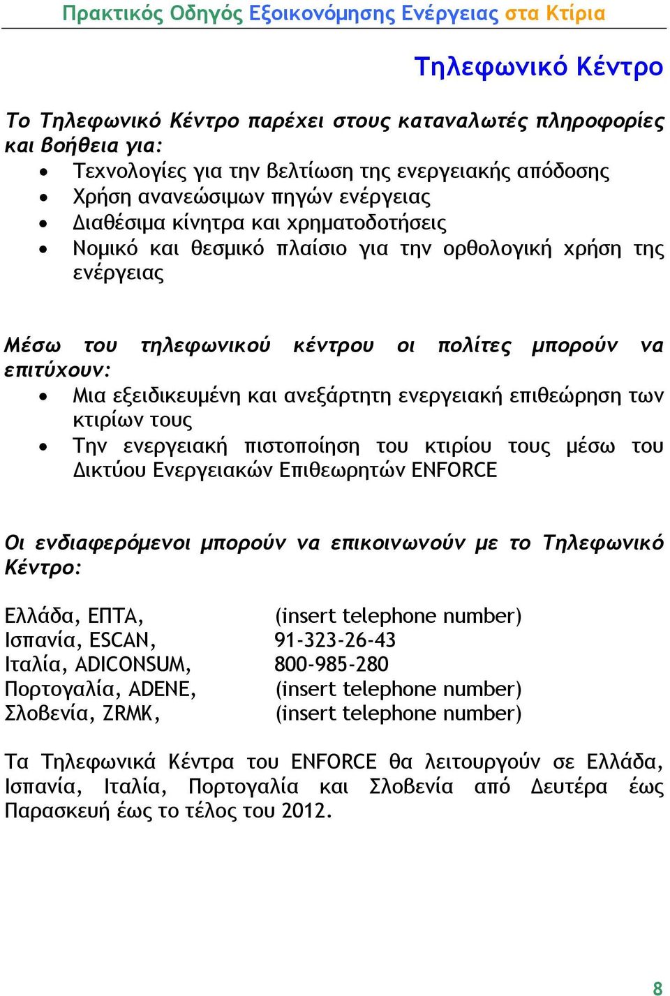 επιθεώρηση των κτιρίων τους Την ενεργειακή πιστοποίηση του κτιρίου τους μέσω του Δικτύου Ενεργειακών Επιθεωρητών ENFORCE Οι ενδιαφερόμενοι μπορούν να επικοινωνούν με το Τηλεφωνικό Κέντρο: Ελλάδα,