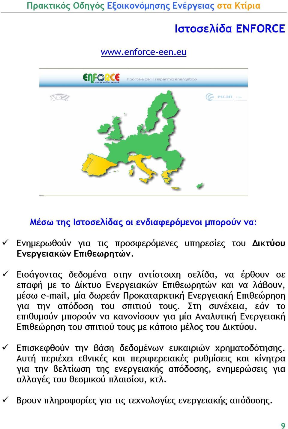 σπιτιού τους. Στη συνέχεια, εάν το επιθυμούν μπορούν να κανονίσουν για μία Αναλυτική Ενεργειακή Επιθεώρηση του σπιτιού τους με κάποιο μέλος του Δικτύου.