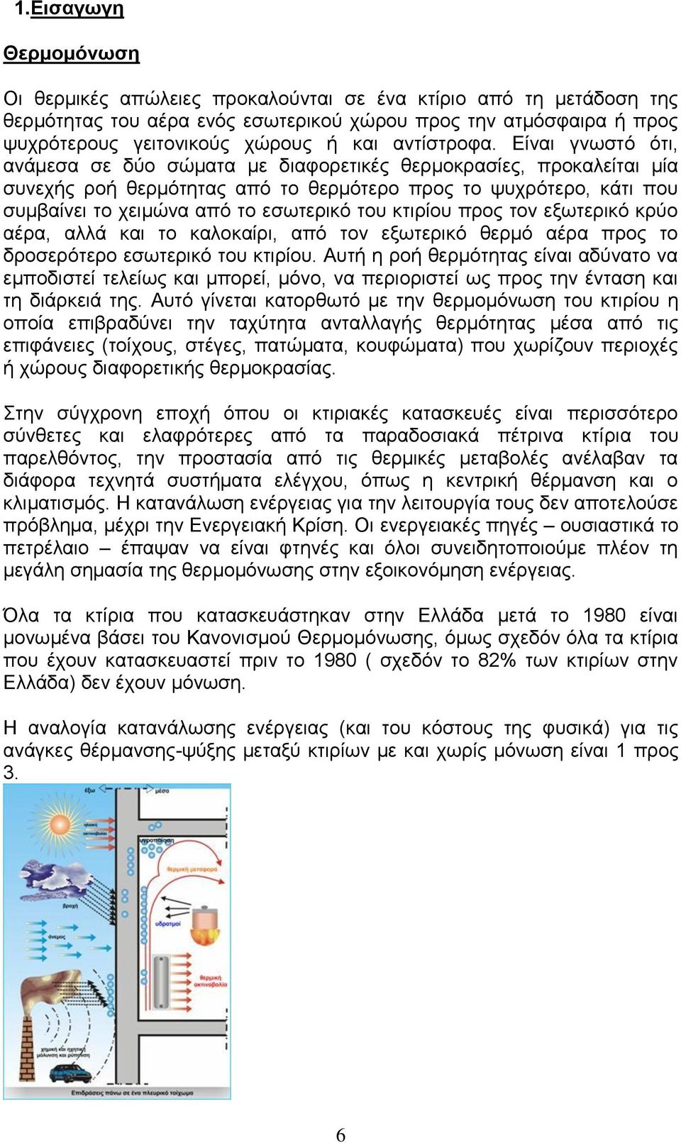 Είναι γνωστό ότι, ανάμεσα σε δύο σώματα με διαφορετικές θερμοκρασίες, προκαλείται μία συνεχής ροή θερμότητας από το θερμότερο προς το ψυχρότερο, κάτι που συμβαίνει το χειμώνα από το εσωτερικό του