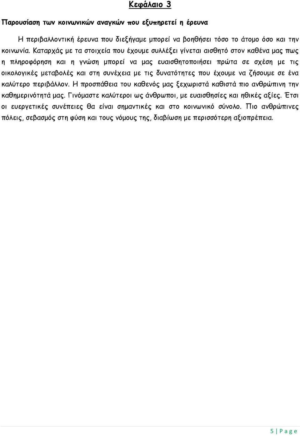 συνέχεια με τις δυνατότητες που έχουμε να ζήσουμε σε ένα καλύτερο περιβάλλον. Η προσπάθεια του καθενός μας ξεχωριστά καθιστά πιο ανθρώπινη την καθημερινότητά μας.